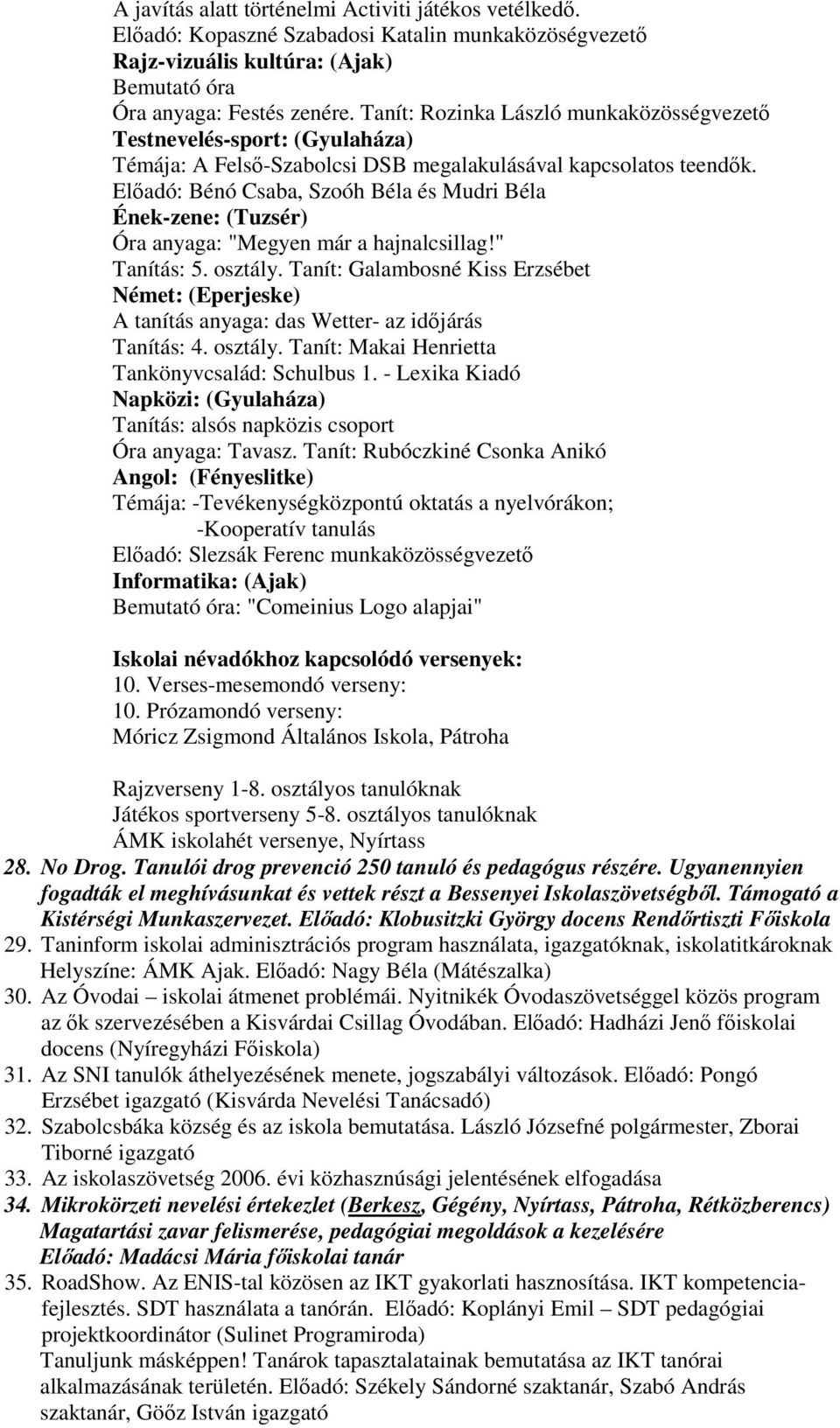 Elıadó: Bénó Csaba, Szoóh Béla és Mudri Béla Ének-zene: (Tuzsér) Óra anyaga: "Megyen már a hajnalcsillag!" Tanítás: 5. osztály.