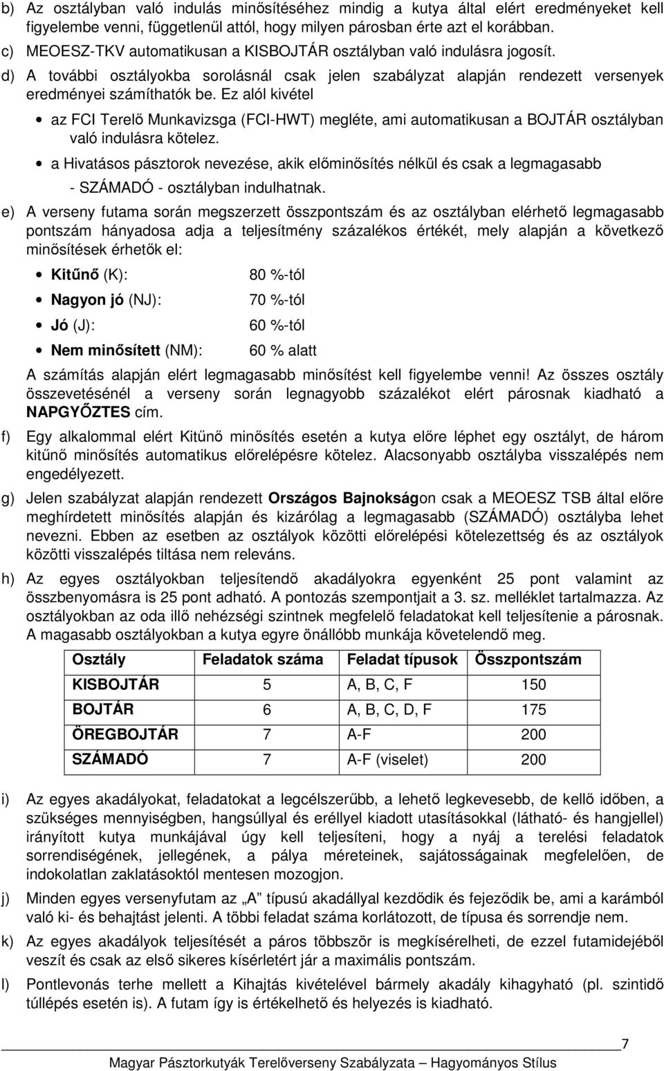 Ez alól kivétel az FCI Terelő Munkavizsga (FCI-HWT) megléte, ami automatikusan a BOJTÁR osztályban való indulásra kötelez.