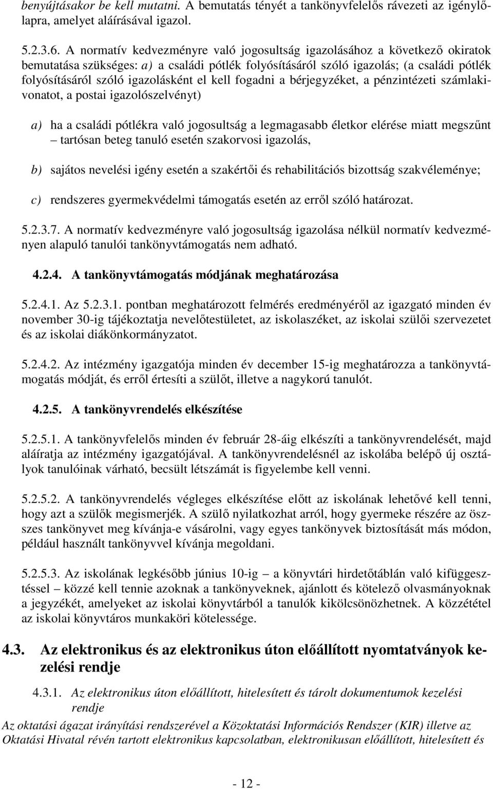 el kell fogadni a bérjegyzéket, a pénzintézeti számlakivonatot, a postai igazolószelvényt) a) ha a családi pótlékra való jogosultság a legmagasabb életkor elérése miatt megszűnt tartósan beteg tanuló