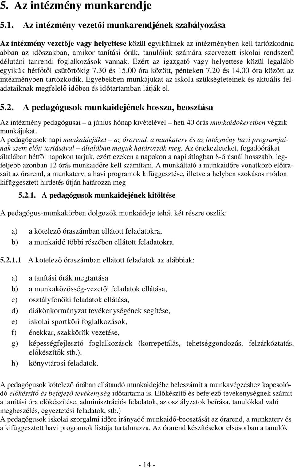 szervezett iskolai rendszerű délutáni tanrendi foglalkozások vannak. Ezért az igazgató vagy helyettese közül legalább egyikük hétfőtől csütörtökig 7.30 és 15.00 óra között, pénteken 7.20 és 14.