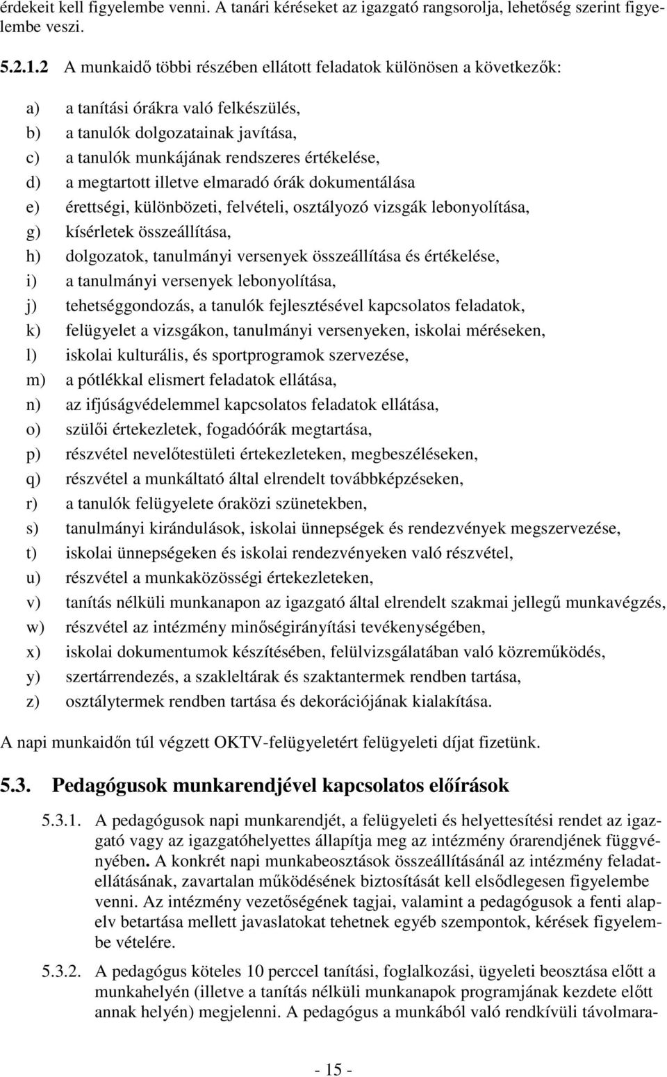 megtartott illetve elmaradó órák dokumentálása e) érettségi, különbözeti, felvételi, osztályozó vizsgák lebonyolítása, g) kísérletek összeállítása, h) dolgozatok, tanulmányi versenyek összeállítása