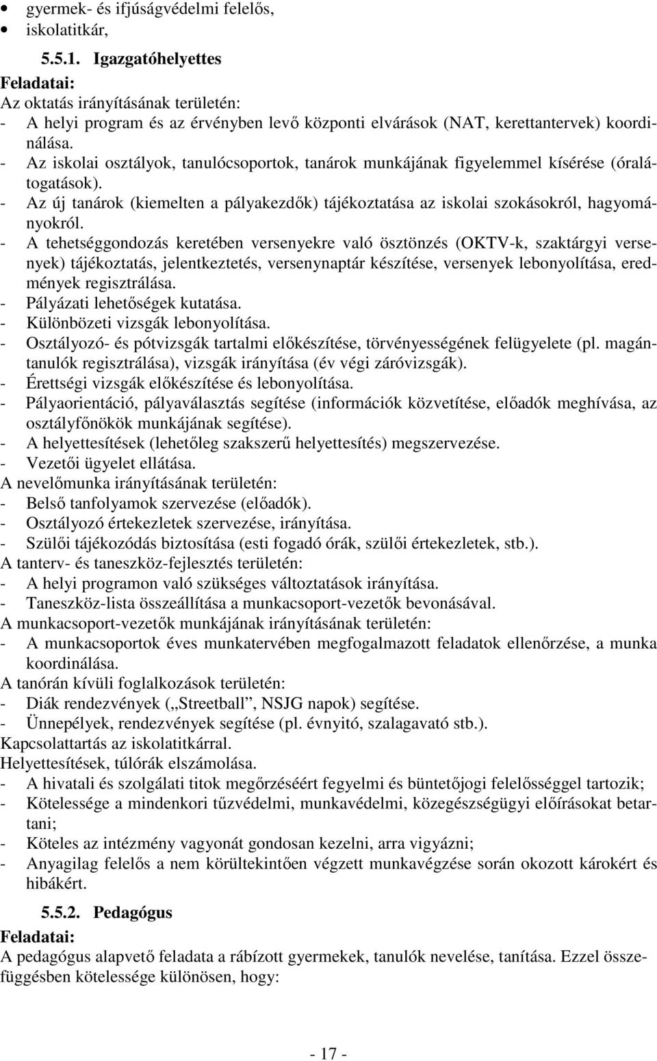 - Az iskolai osztályok, tanulócsoportok, tanárok munkájának figyelemmel kísérése (óralátogatások). - Az új tanárok (kiemelten a pályakezdők) tájékoztatása az iskolai szokásokról, hagyományokról.