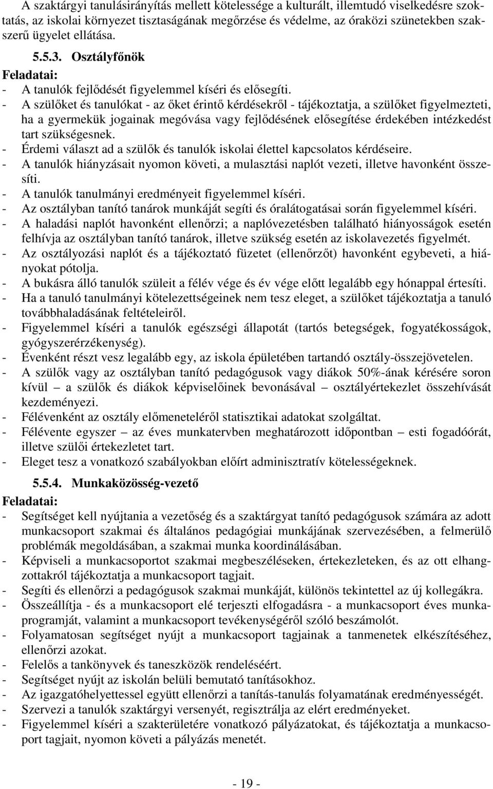 - A szülőket és tanulókat - az őket érintő kérdésekről - tájékoztatja, a szülőket figyelmezteti, ha a gyermekük jogainak megóvása vagy fejlődésének elősegítése érdekében intézkedést tart szükségesnek.