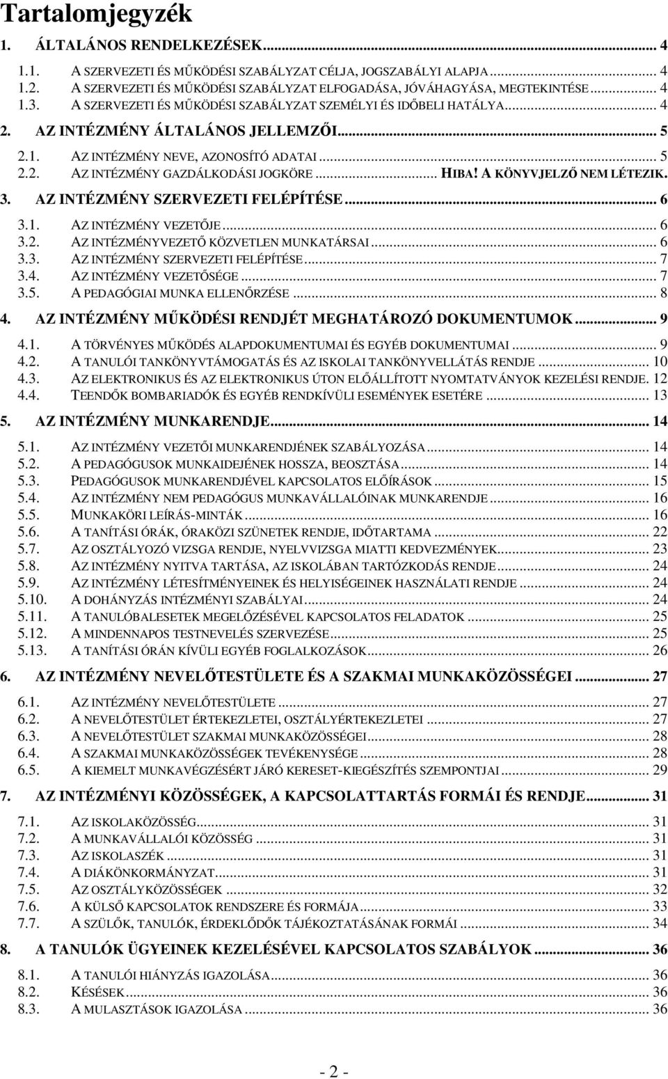 .. HIBA! A KÖNYVJELZŐ NEM LÉTEZIK. 3. AZ INTÉZMÉNY SZERVEZETI FELÉPÍTÉSE... 6 3.1. AZ INTÉZMÉNY VEZETŐJE... 6 3.2. AZ INTÉZMÉNYVEZETŐ KÖZVETLEN MUNKATÁRSAI... 6 3.3. AZ INTÉZMÉNY SZERVEZETI FELÉPÍTÉSE... 7 3.