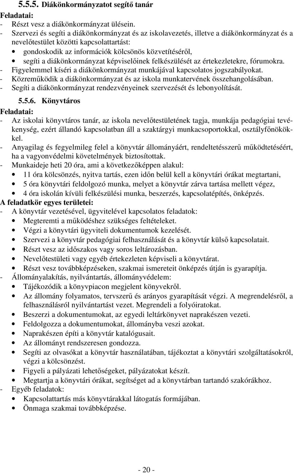 diákönkormányzat képviselőinek felkészülését az értekezletekre, fórumokra. - Figyelemmel kíséri a diákönkormányzat munkájával kapcsolatos jogszabályokat.