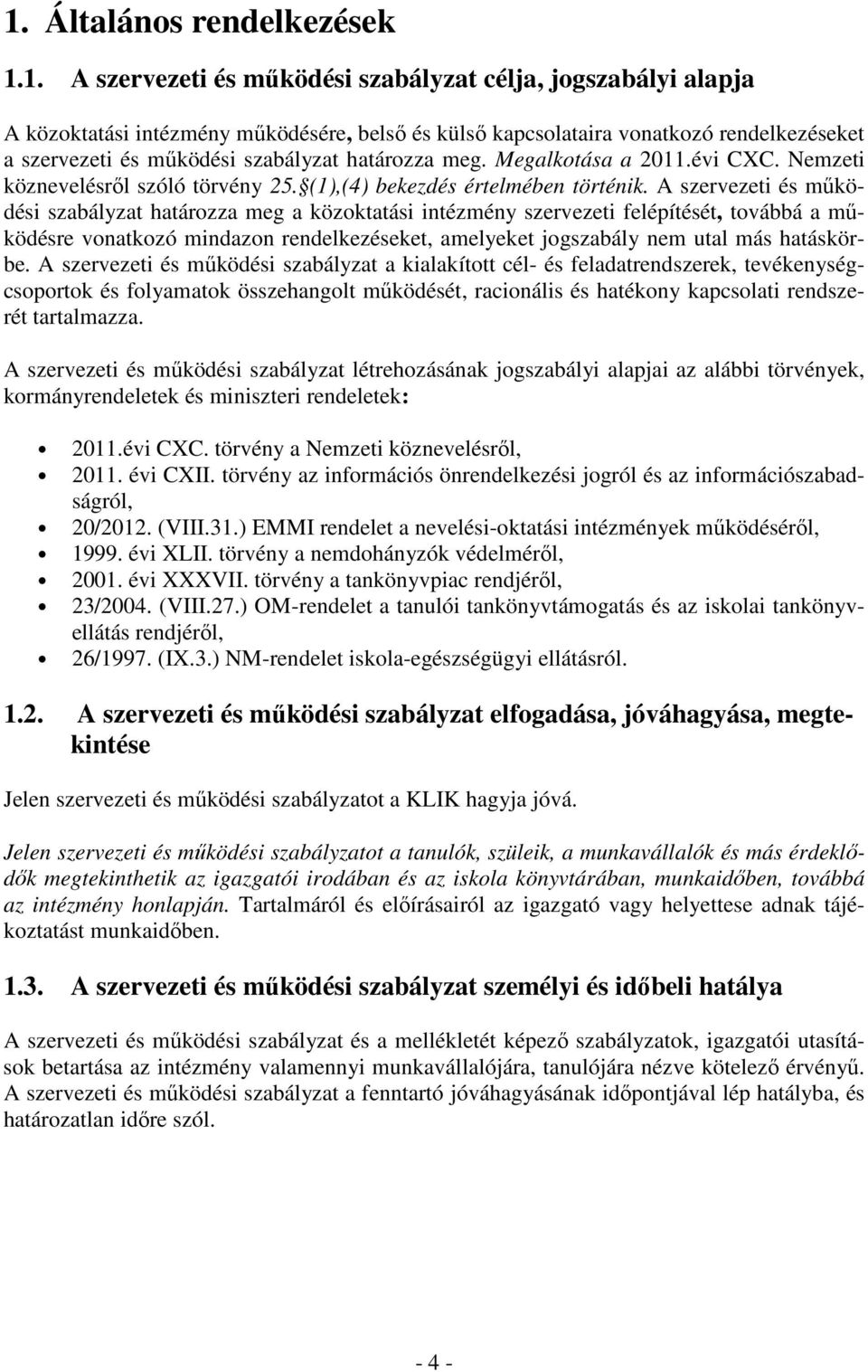 A szervezeti és működési szabályzat határozza meg a közoktatási intézmény szervezeti felépítését, továbbá a működésre vonatkozó mindazon rendelkezéseket, amelyeket jogszabály nem utal más hatáskörbe.