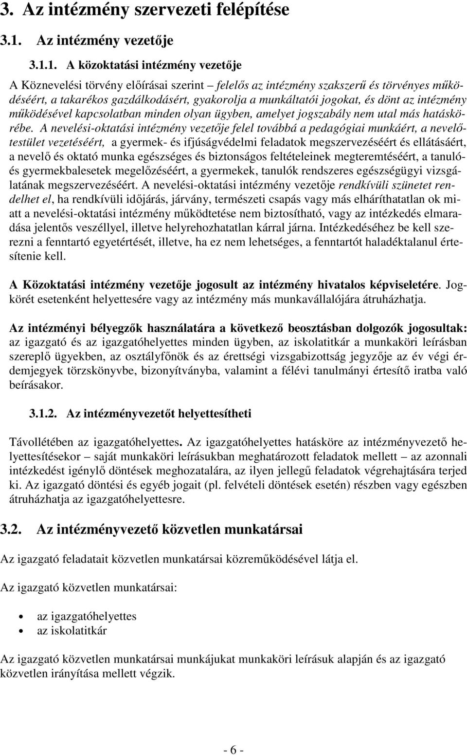 1. A közoktatási intézmény vezetője A Köznevelési törvény előírásai szerint felelős az intézmény szakszerű és törvényes működéséért, a takarékos gazdálkodásért, gyakorolja a munkáltatói jogokat, és