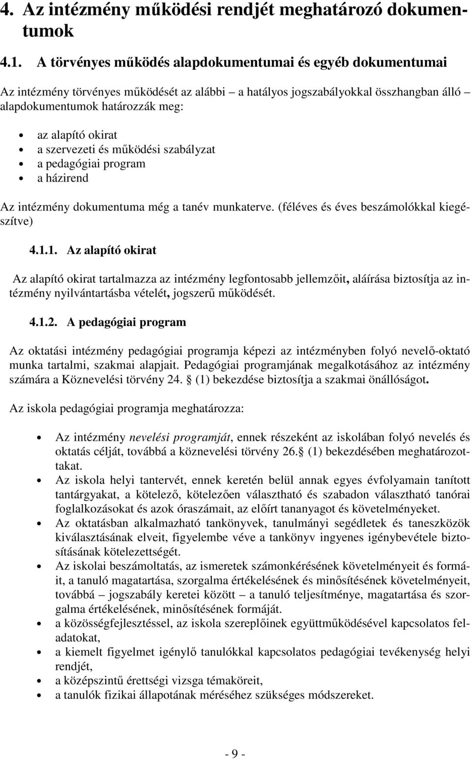 szervezeti és működési szabályzat a pedagógiai program a házirend Az intézmény dokumentuma még a tanév munkaterve. (féléves és éves beszámolókkal kiegészítve) 4.1.