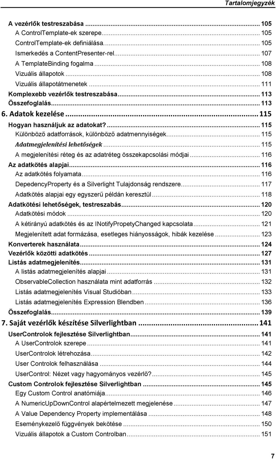 ... 115 Különböző adatforrások, különböző adatmennyiségek... 115 Adatmegjelenítési lehetőségek... 115 A megjelenítési réteg és az adatréteg összekapcsolási módjai... 116 Az adatkötés alapjai.