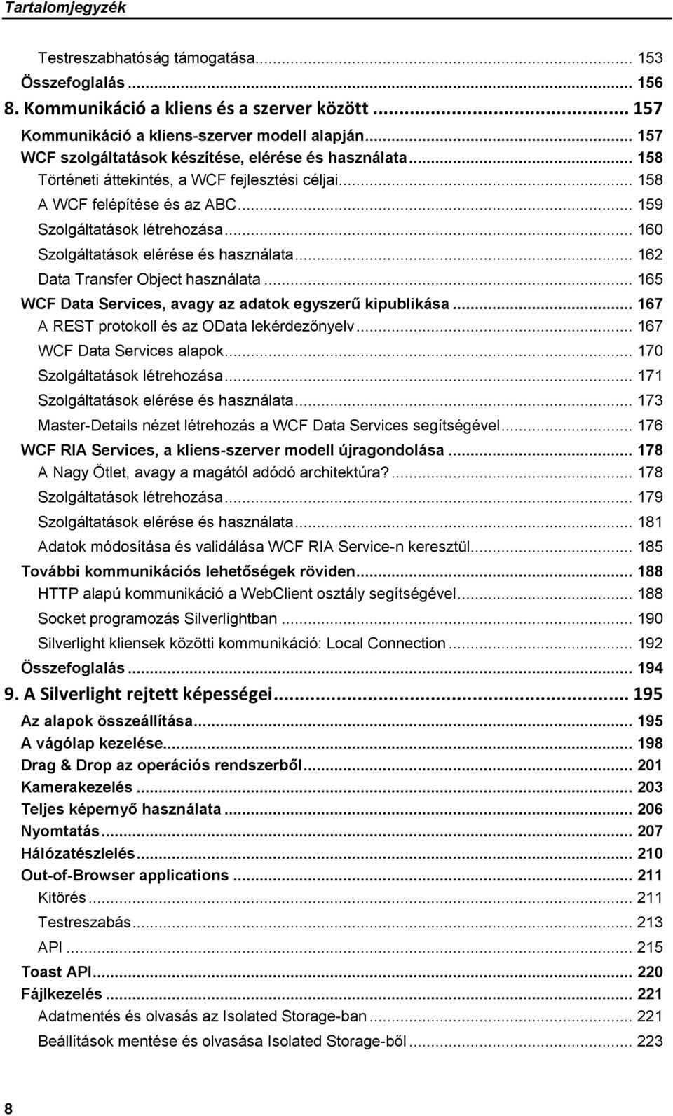 .. 160 Szolgáltatások elérése és használata... 162 Data Transfer Object használata... 165 WCF Data Services, avagy az adatok egyszerű kipublikása... 167 A REST protokoll és az OData lekérdezőnyelv.