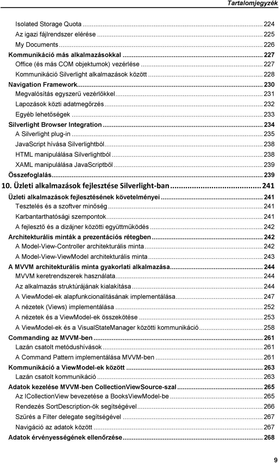 .. 233 Silverlight Browser Integration... 234 A Silverlight plug-in... 235 JavaScript hívása Silverlightból... 238 HTML manipulálása Silverlightból... 238 XAML manipulálása JavaScriptből.