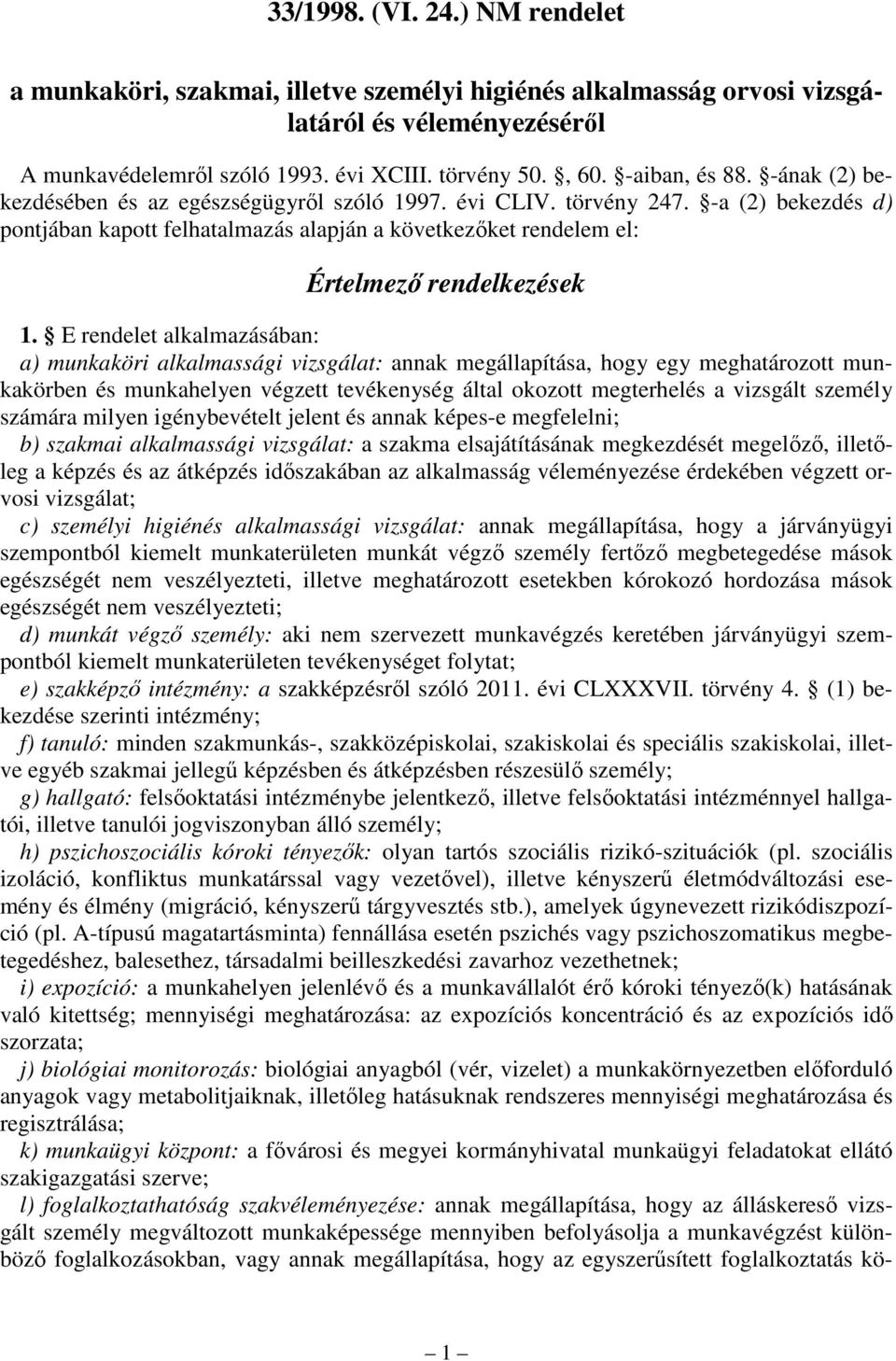 E rendelet alkalmazásában: a) munkaköri alkalmassági vizsgálat: annak megállapítása, hogy egy meghatározott munkakörben és munkahelyen végzett tevékenység által okozott megterhelés a vizsgált személy