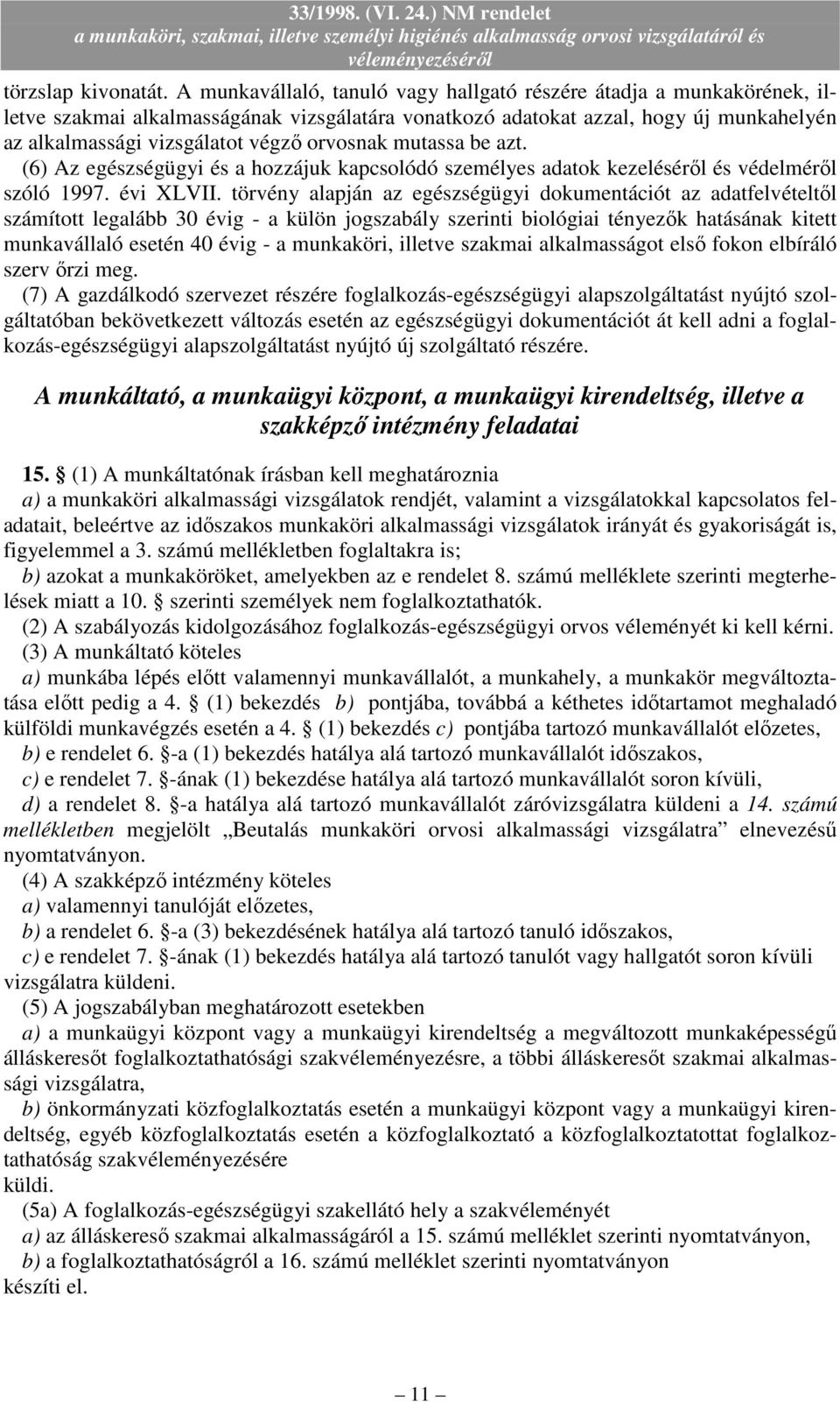 orvosnak mutassa be azt. (6) Az egészségügyi és a hozzájuk kapcsolódó személyes adatok kezelésérıl és védelmérıl szóló 1997. évi XLVII.