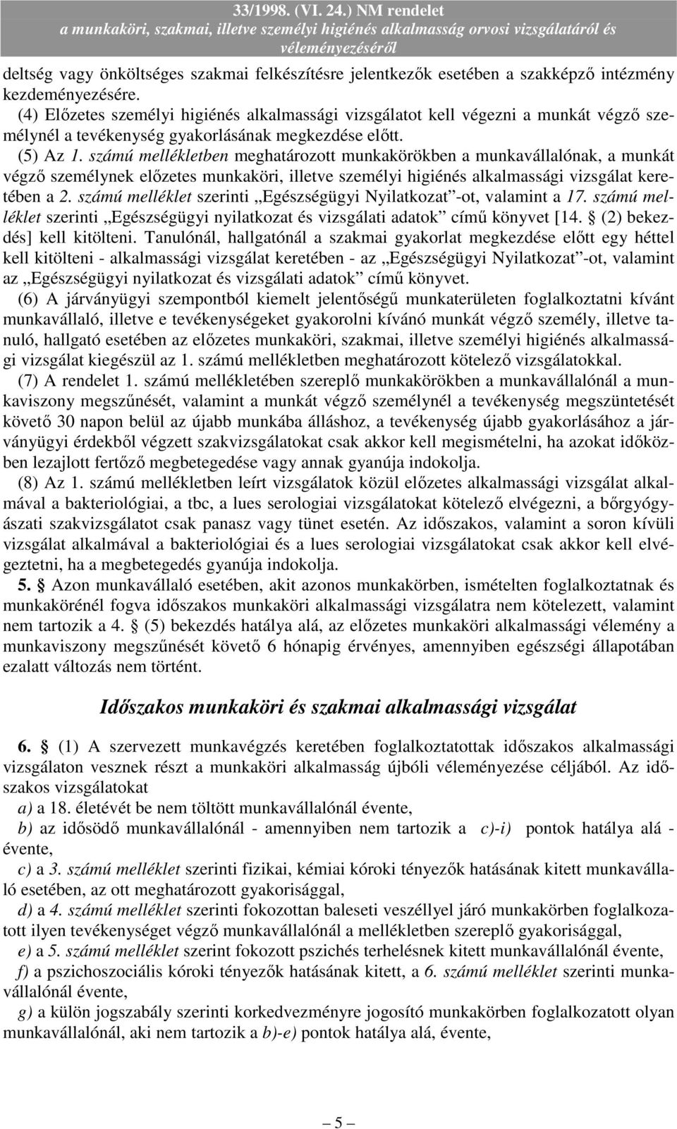 számú mellékletben meghatározott munkakörökben a munkavállalónak, a munkát végzı személynek elızetes munkaköri, illetve személyi higiénés alkalmassági vizsgálat keretében a 2.