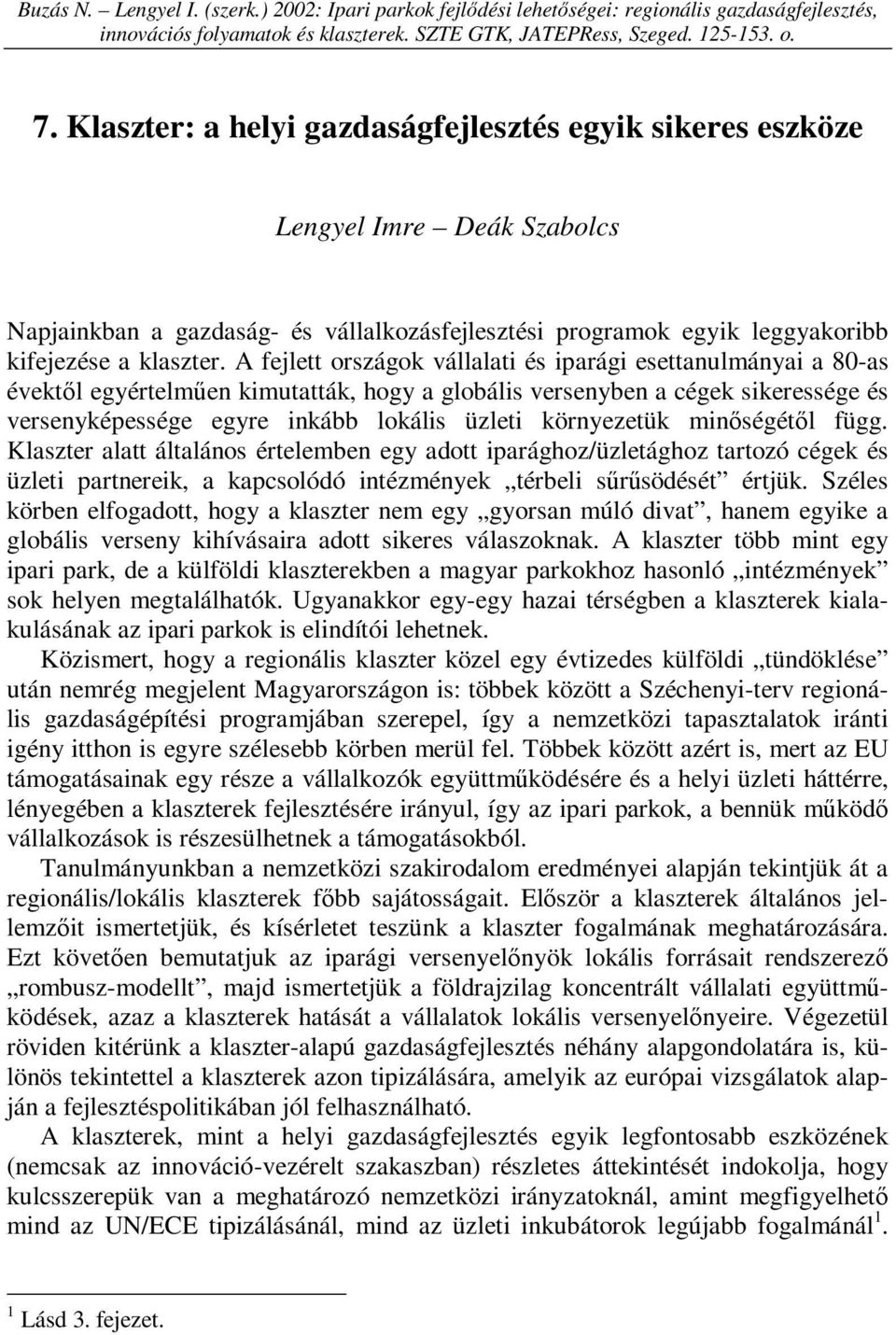 A fejlett országok vállalati és iparági esettanulmányai a 80-as évektől egyértelműen kimutatták, hogy a globális versenyben a cégek sikeressége és versenyképessége egyre inkább lokális üzleti