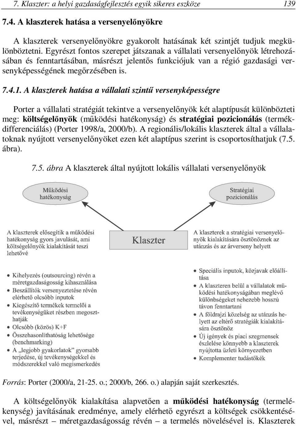 A klaszterek hatása a vállalati szintű versenyképességre Porter a vállalati stratégiát tekintve a versenyelőnyök két alaptípusát különbözteti meg: költségelőnyök (működési hatékonyság) és stratégiai