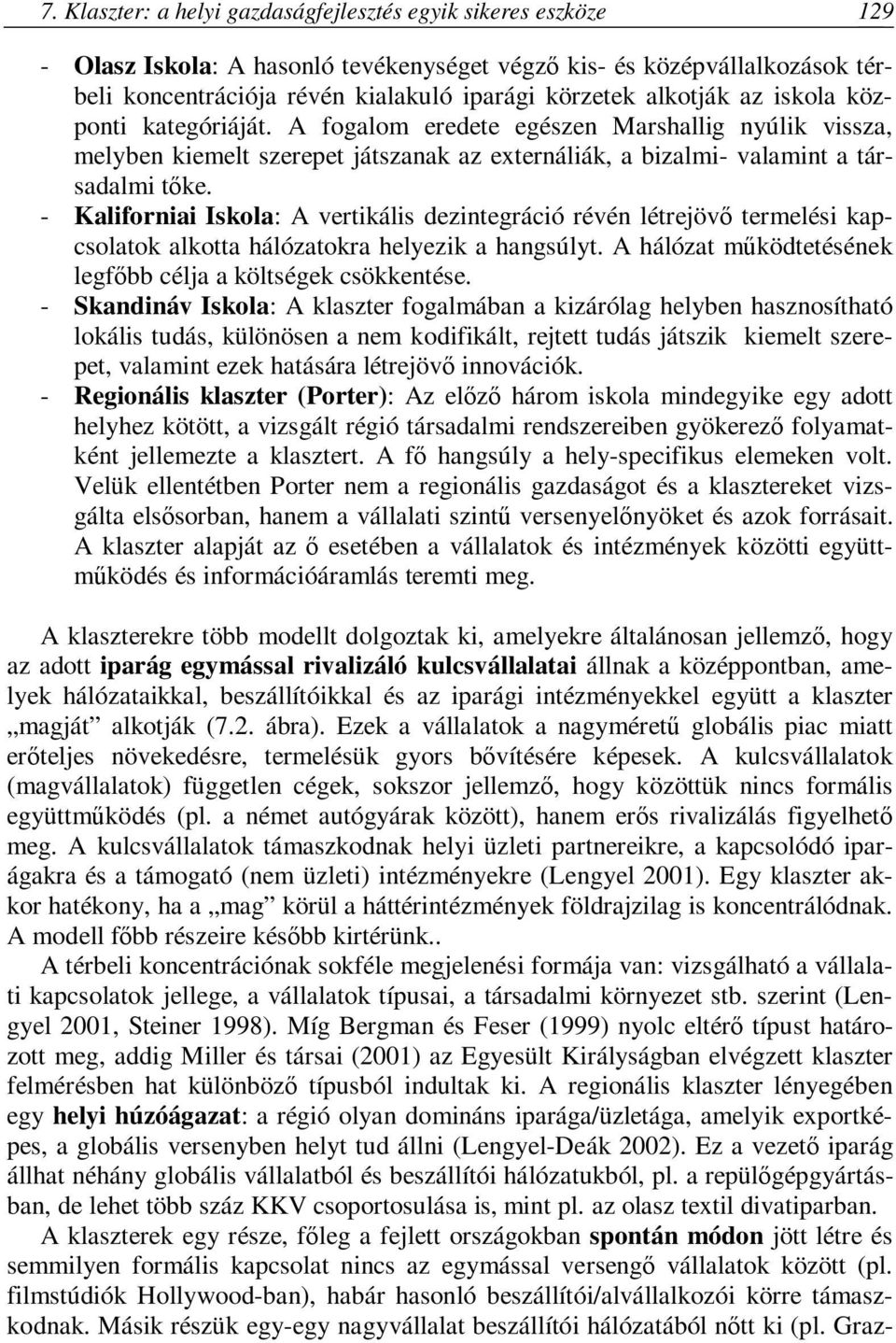 - Kaliforniai Iskola: A vertikális dezintegráció révén létrejövő termelési kapcsolatok alkotta hálózatokra helyezik a hangsúlyt. A hálózat működtetésének legfőbb célja a költségek csökkentése.