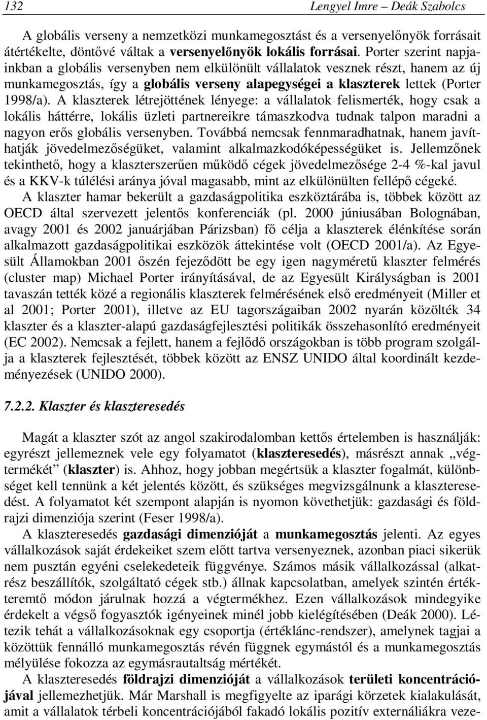 A klaszterek létrejöttének lényege: a vállalatok felismerték, hogy csak a lokális háttérre, lokális üzleti partnereikre támaszkodva tudnak talpon maradni a nagyon erős globális versenyben.