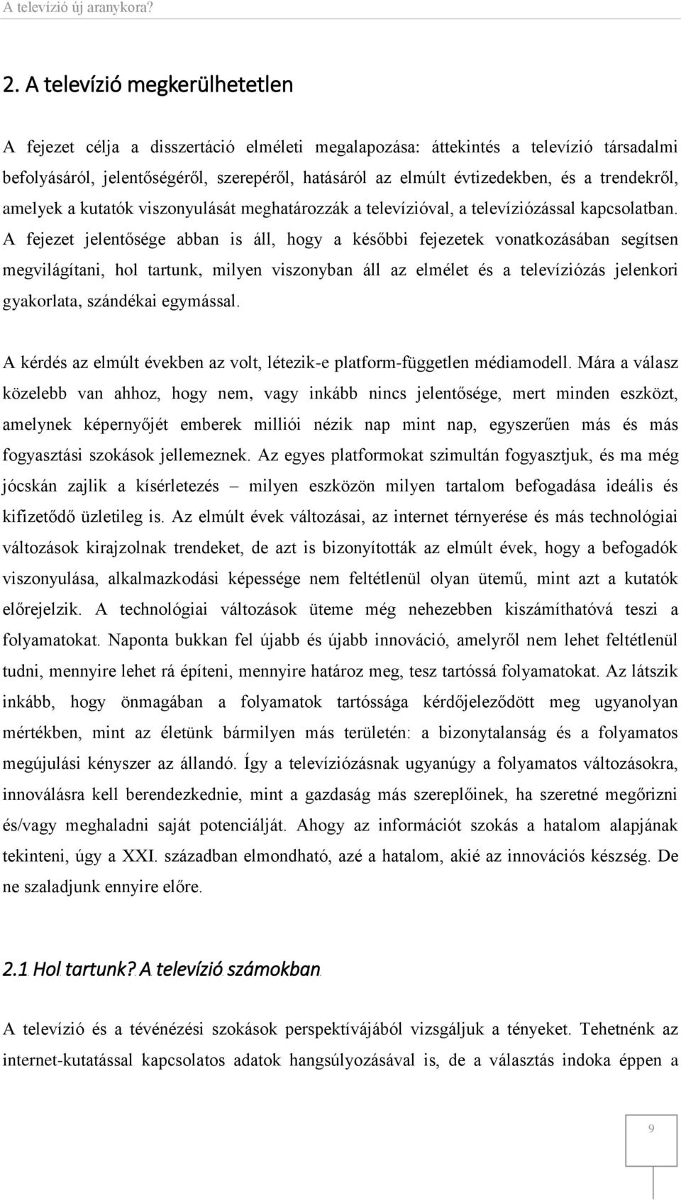 A fejezet jelentősége abban is áll, hogy a későbbi fejezetek vonatkozásában segítsen megvilágítani, hol tartunk, milyen viszonyban áll az elmélet és a televíziózás jelenkori gyakorlata, szándékai