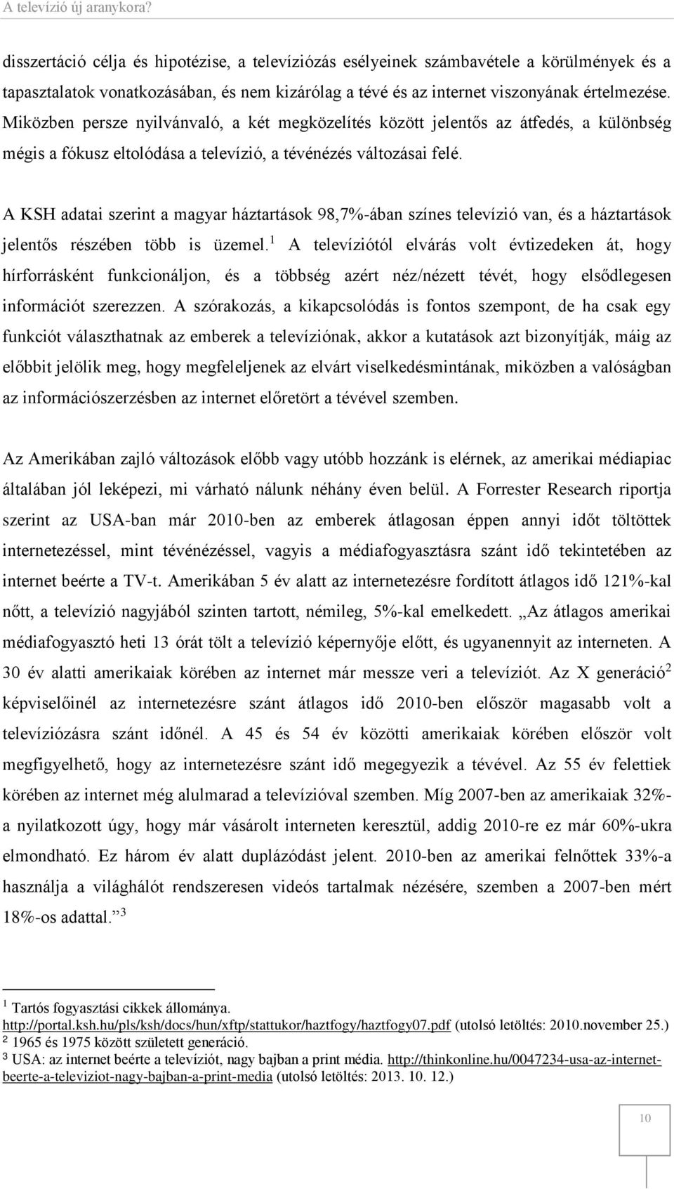 A KSH adatai szerint a magyar háztartások 98,7%-ában színes televízió van, és a háztartások jelentős részében több is üzemel.