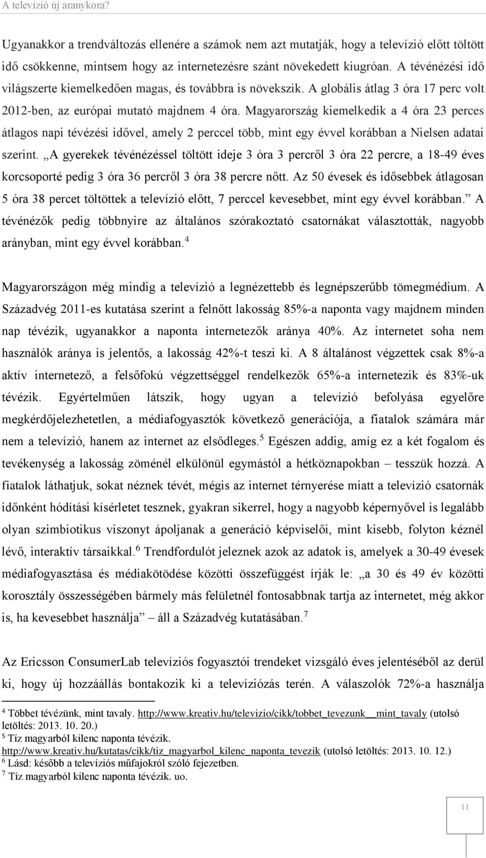 Magyarország kiemelkedik a 4 óra 23 perces átlagos napi tévézési idővel, amely 2 perccel több, mint egy évvel korábban a Nielsen adatai szerint.