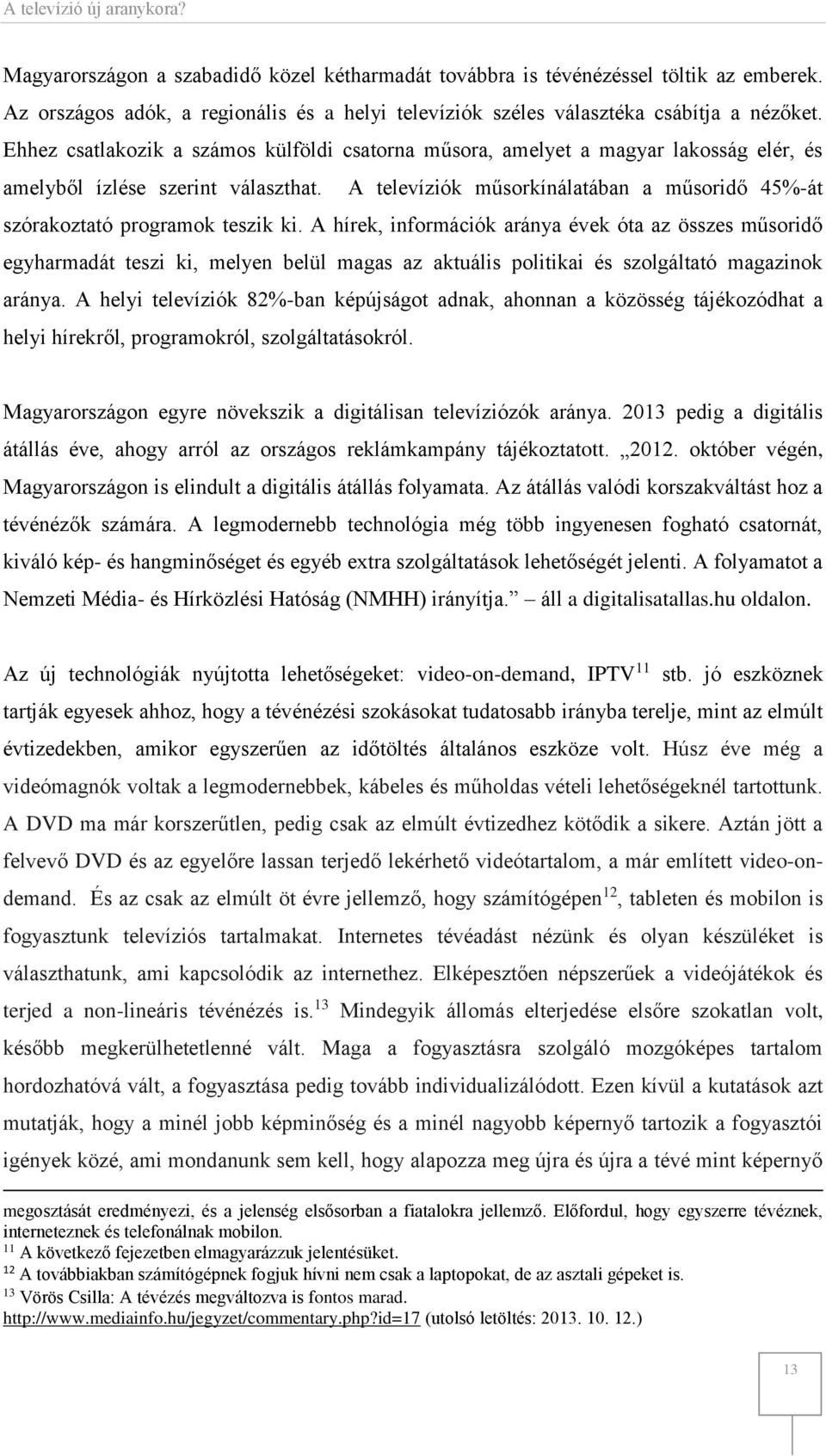 A televíziók műsorkínálatában a műsoridő 45%-át szórakoztató programok teszik ki.