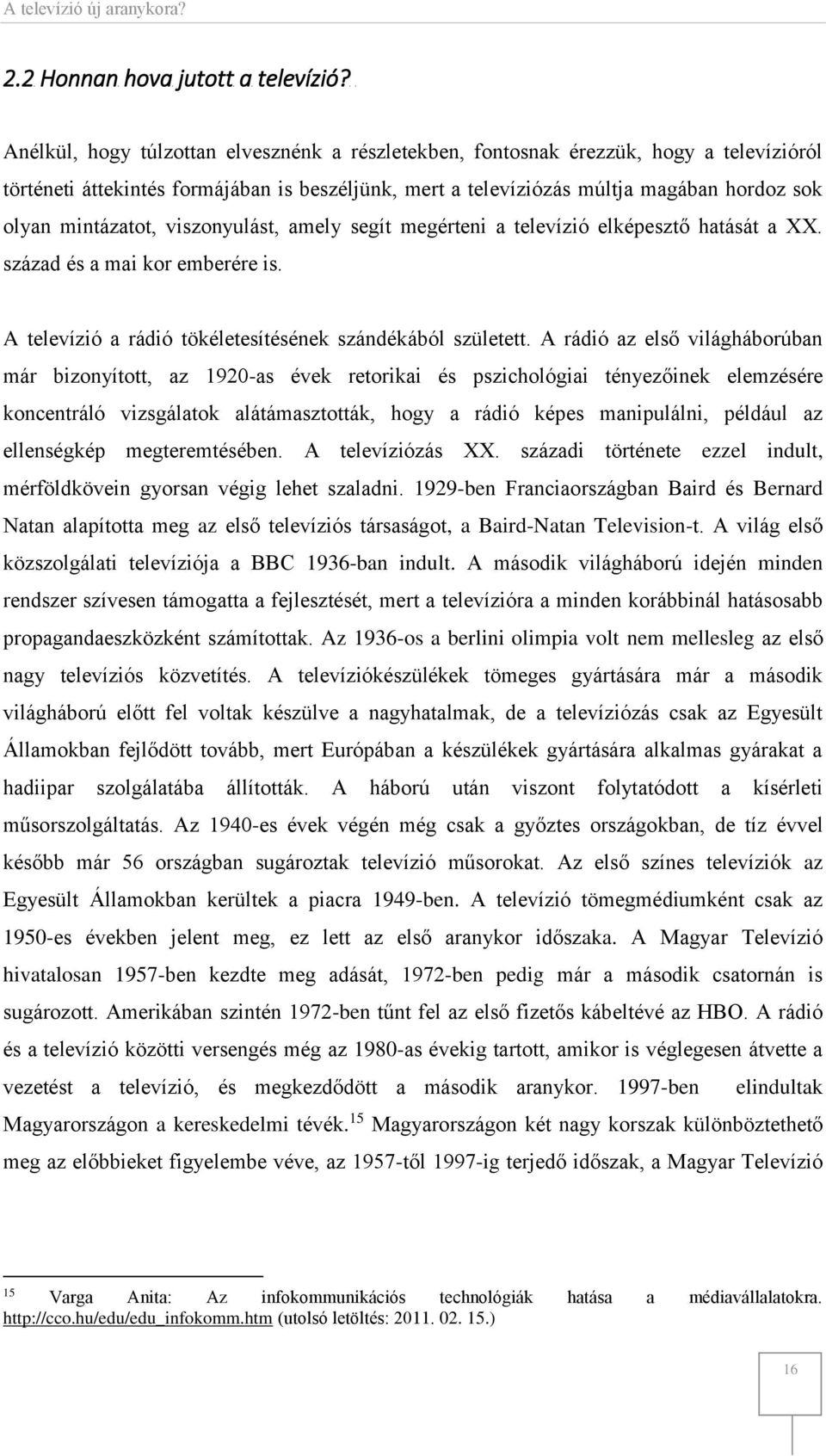 mintázatot, viszonyulást, amely segít megérteni a televízió elképesztő hatását a XX. század és a mai kor emberére is. A televízió a rádió tökéletesítésének szándékából született.