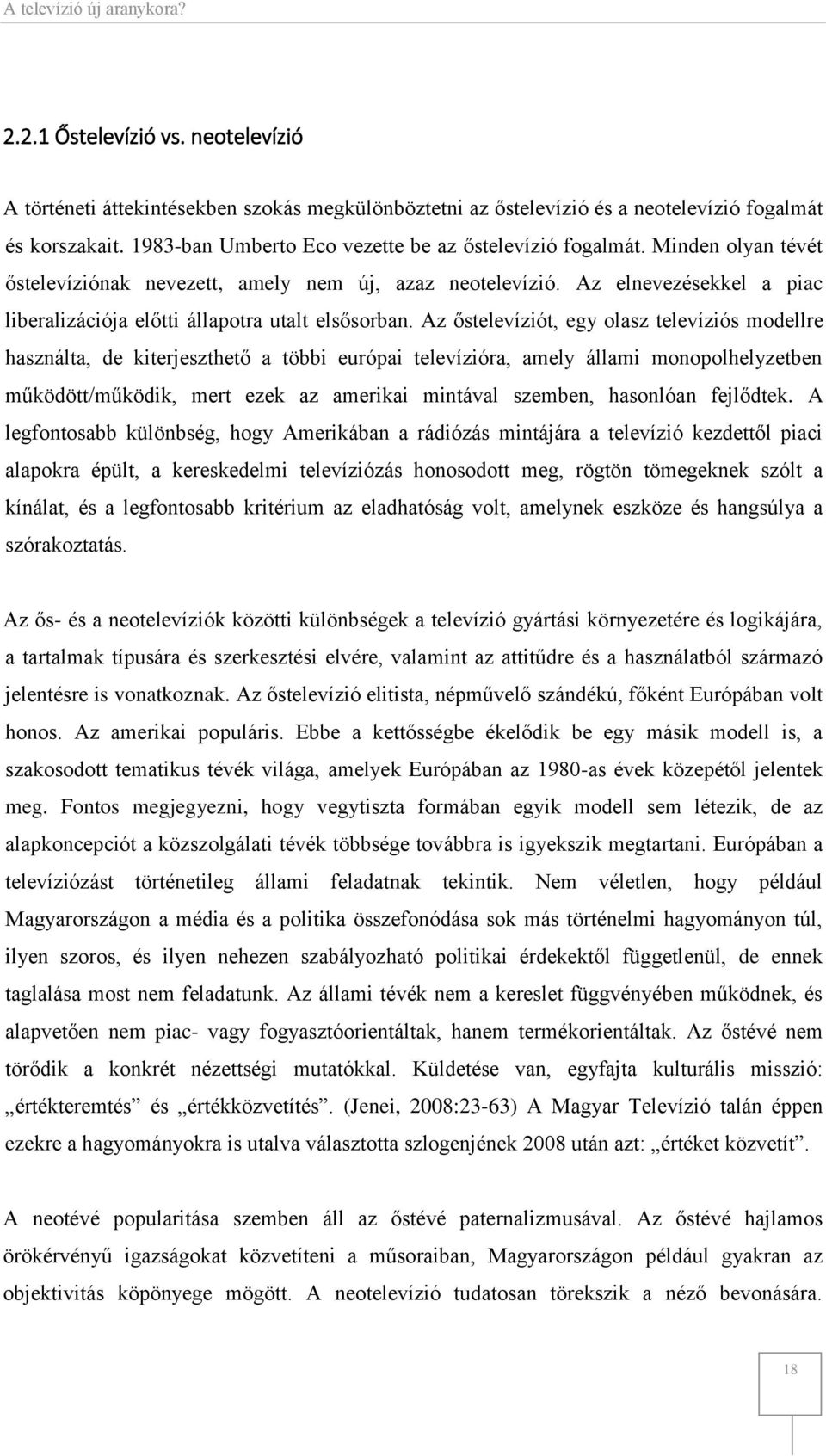 Az őstelevíziót, egy olasz televíziós modellre használta, de kiterjeszthető a többi európai televízióra, amely állami monopolhelyzetben működött/működik, mert ezek az amerikai mintával szemben,