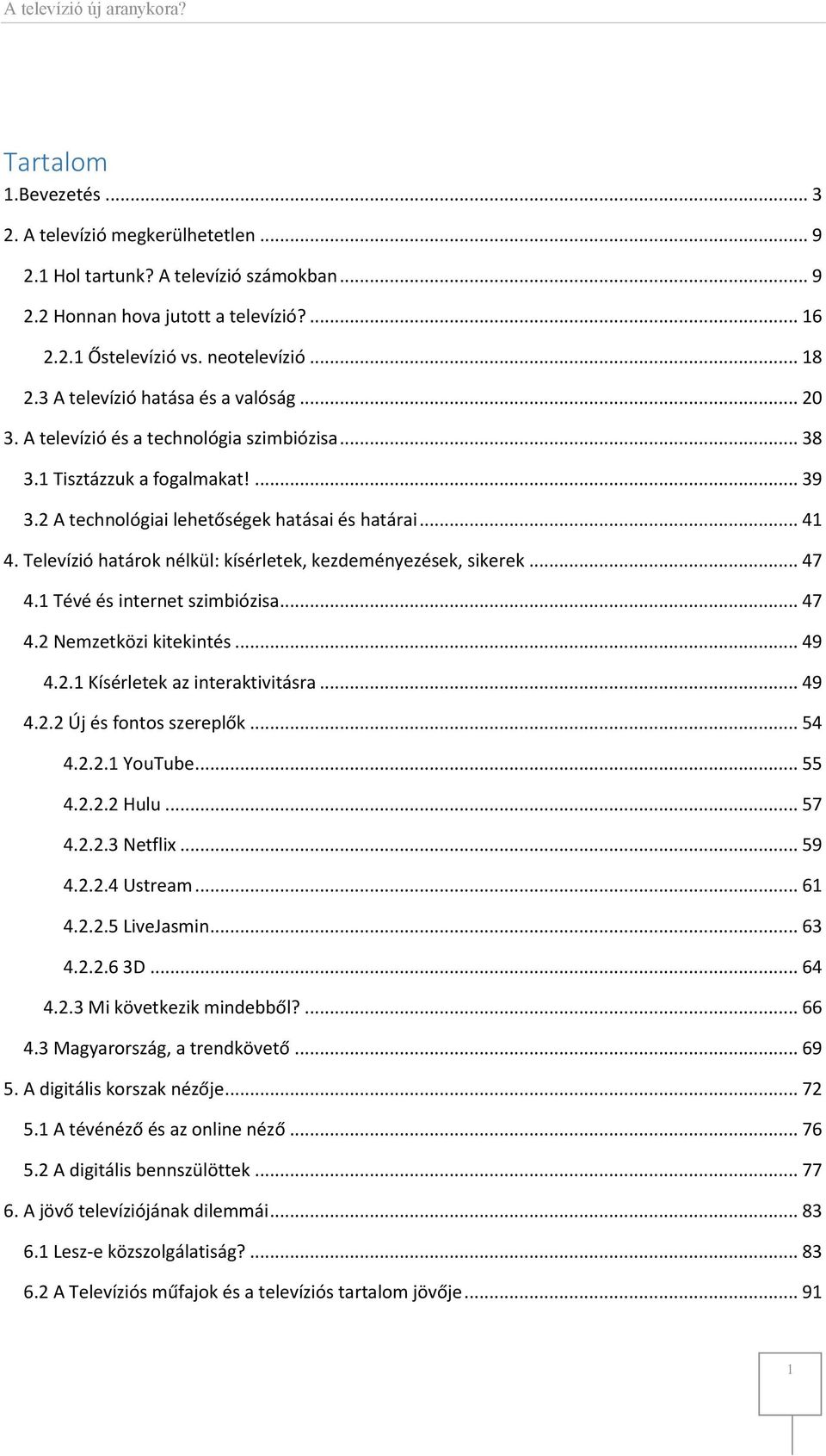 Televízió határok nélkül: kísérletek, kezdeményezések, sikerek... 47 4.1 Tévé és internet szimbiózisa... 47 4.2 Nemzetközi kitekintés... 49 4.2.1 Kísérletek az interaktivitásra... 49 4.2.2 Új és fontos szereplők.