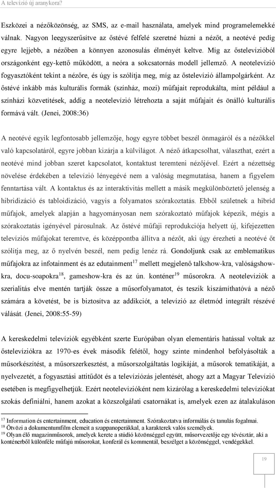 Míg az őstelevízióból országonként egy-kettő működött, a neóra a sokcsatornás modell jellemző. A neotelevízió fogyasztóként tekint a nézőre, és úgy is szólítja meg, míg az őstelevízió állampolgárként.