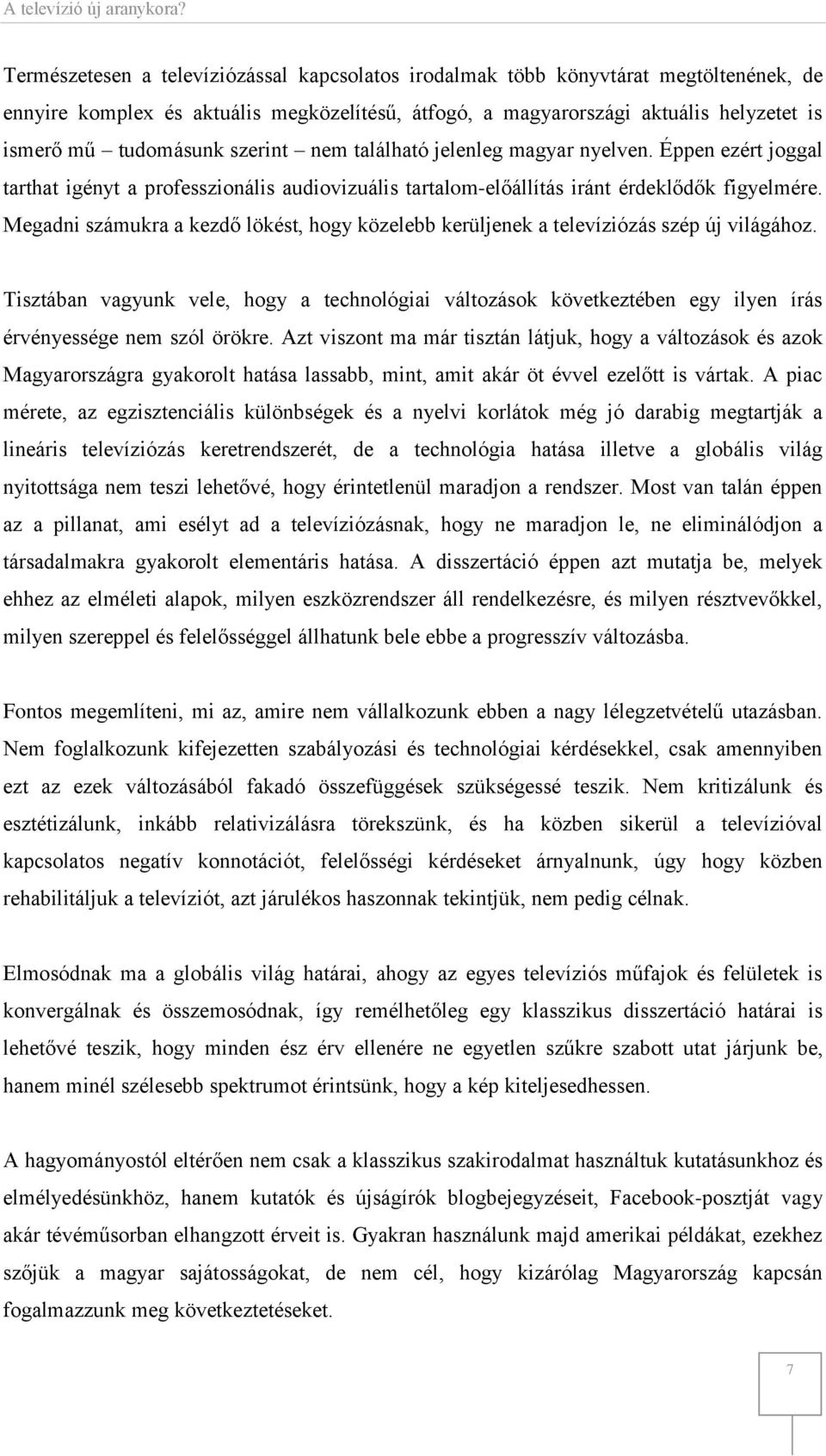 Megadni számukra a kezdő lökést, hogy közelebb kerüljenek a televíziózás szép új világához.