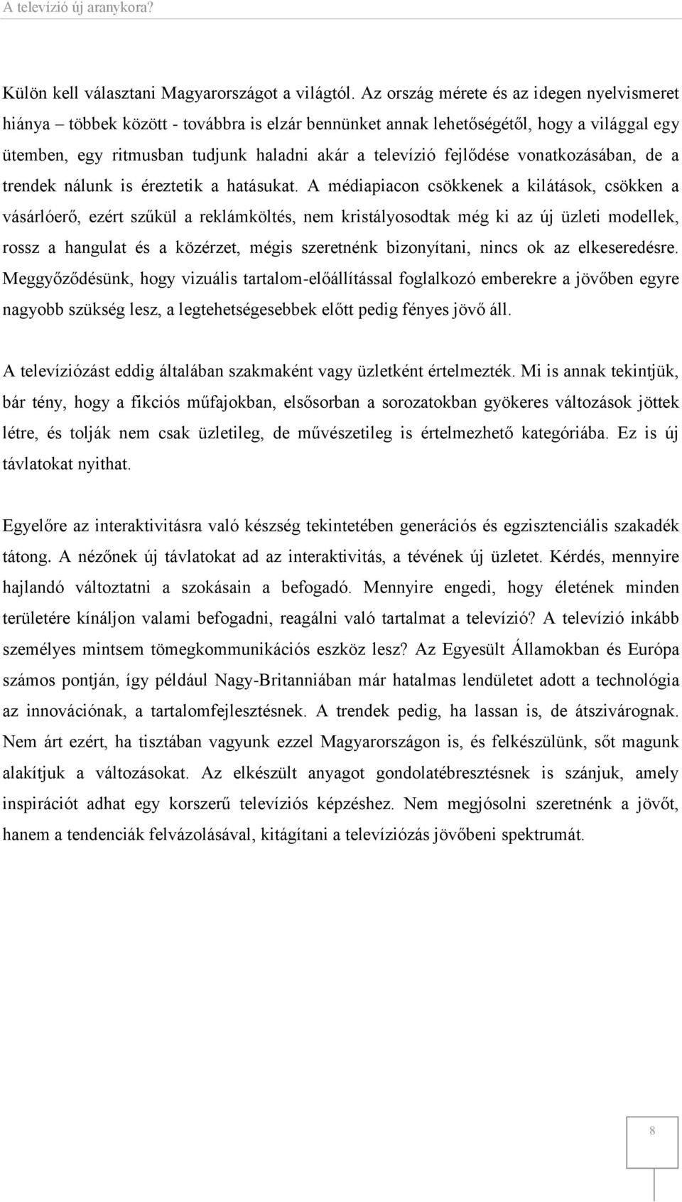 fejlődése vonatkozásában, de a trendek nálunk is éreztetik a hatásukat.