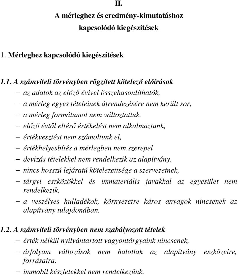 1. A számviteli törvényben rögzített kötelező előírások az adatok az előző évivel összehasonlíthatók, a mérleg egyes tételeinek átrendezésére nem került sor, a mérleg formátumot nem változtattuk,