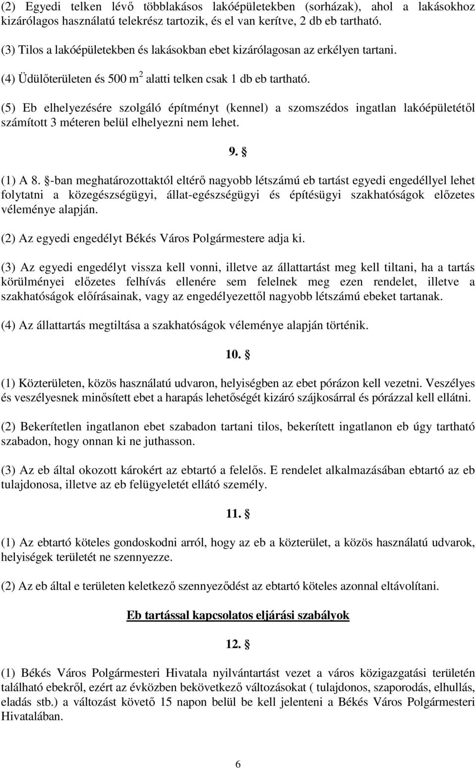 (5) Eb elhelyezésére szolgáló építményt (kennel) a szomszédos ingatlan lakóépületétıl számított 3 méteren belül elhelyezni nem lehet. 9. (1) A 8.