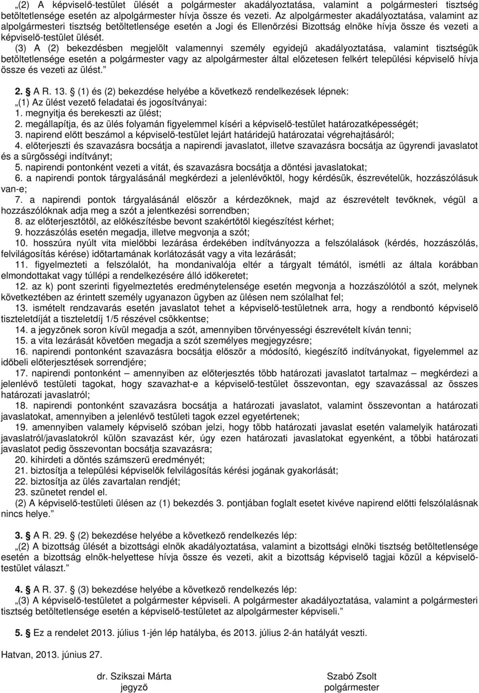 (3) A (2) bekezdésben megjelölt valamennyi személy egyidejű akadályoztatása, valamint tisztségük betöltetlensége esetén a polgármester vagy az alpolgármester által előzetesen felkért települési