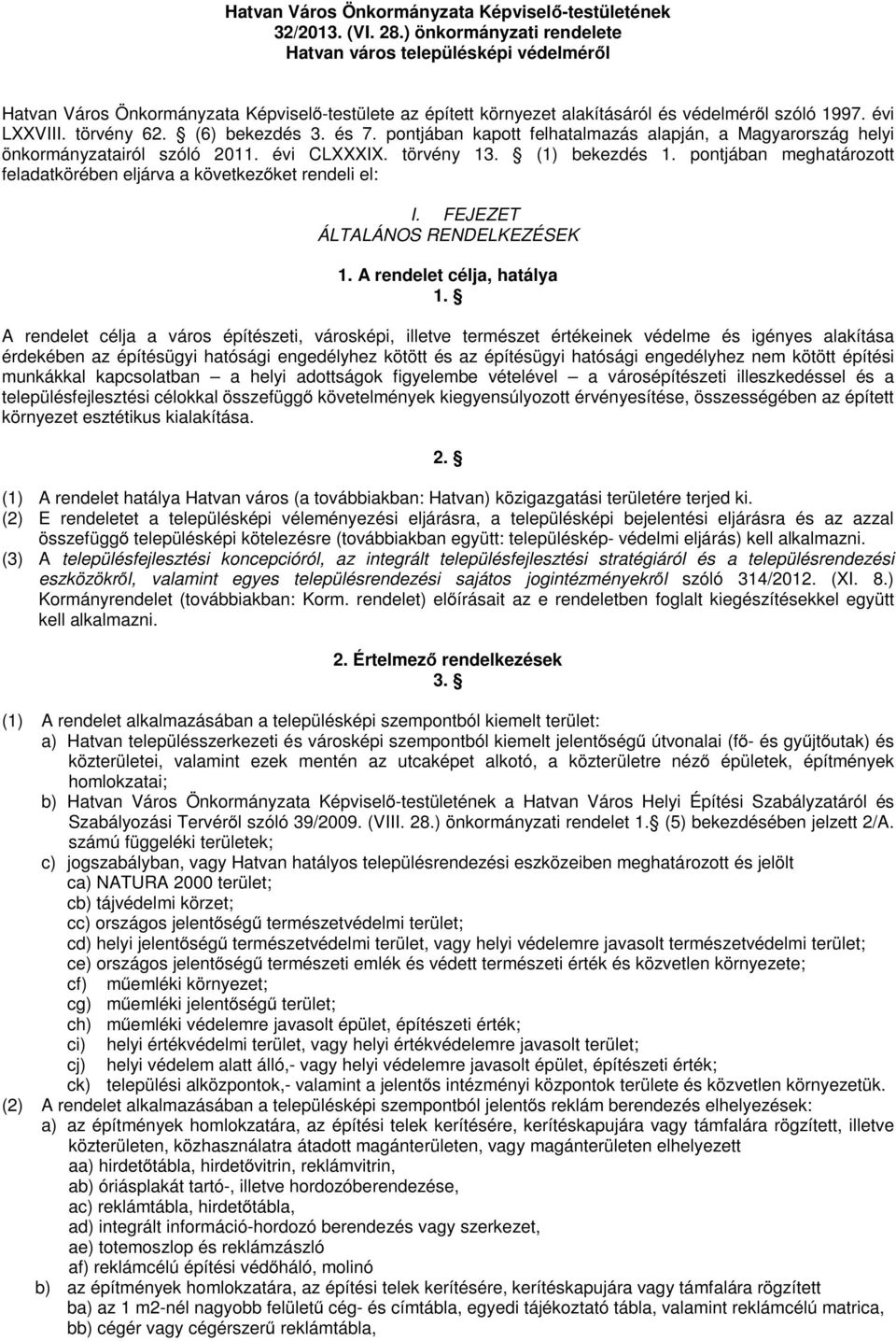 (6) bekezdés 3. és 7. pontjában kapott felhatalmazás alapján, a Magyarország helyi önkormányzatairól szóló 2011. évi CLXXXIX. törvény 13. (1) bekezdés 1.