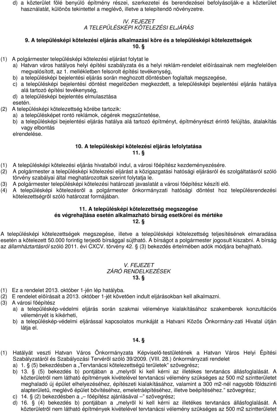 (1) A polgármester településképi kötelezési eljárást folytat le a) Hatvan város hatályos helyi építési szabályzata és a helyi reklám-rendelet előírásainak nem megfelelően megvalósított, az 1.