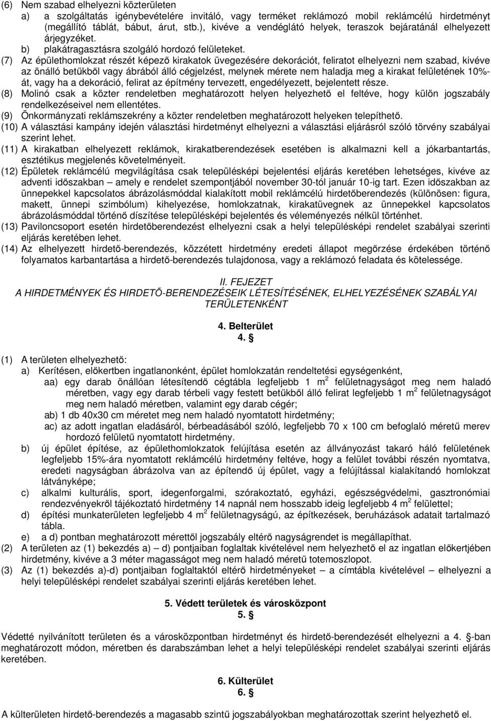 (7) Az épülethomlokzat részét képező kirakatok üvegezésére dekorációt, feliratot elhelyezni nem szabad, kivéve az önálló betűkből vagy ábrából álló cégjelzést, melynek mérete nem haladja meg a