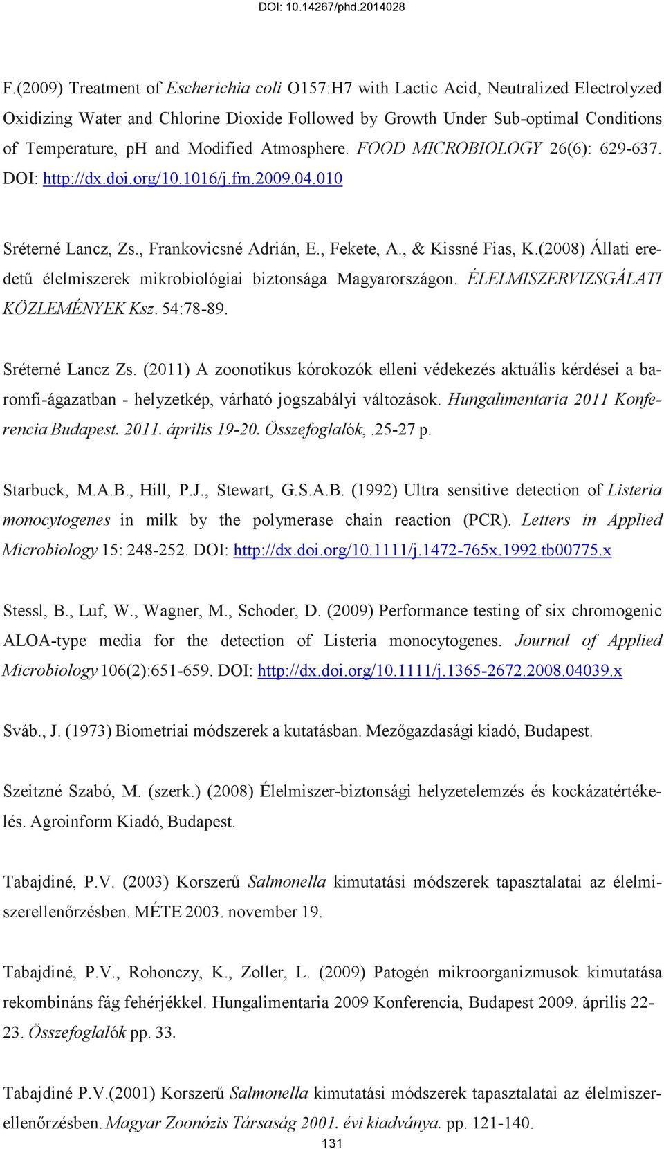 (2008) Állati ere- detű élelmiszerek mikrobiológiai biztonsága Magyarországon. ÉLELMISZERVIZSGÁLATI KÖZLEMÉNYEK Ksz. 54:78-89. Sréterné Lancz Zs.