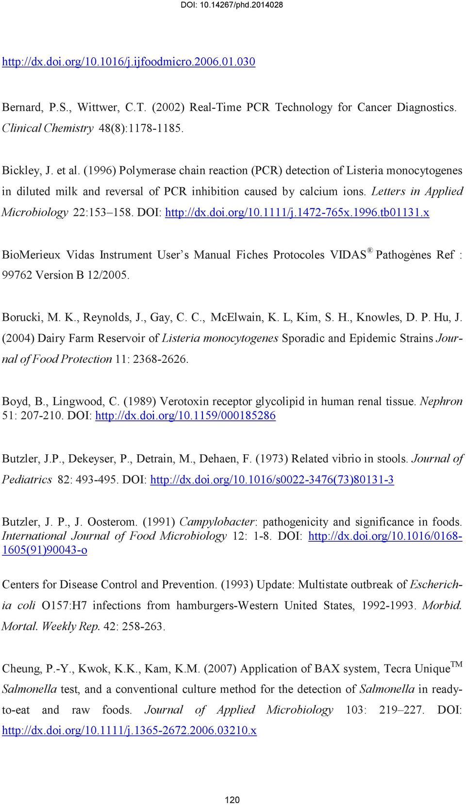 DOI: http://dx.doi.org/10.1111/j.1472-765x.1996.tb01131.x BioMerieux Vidas Instrument User s Manual Fiches Protocoles VIDAS Pathogènes Ref : 99762 Version B 12/2005. Borucki, M. K., Reynolds, J.