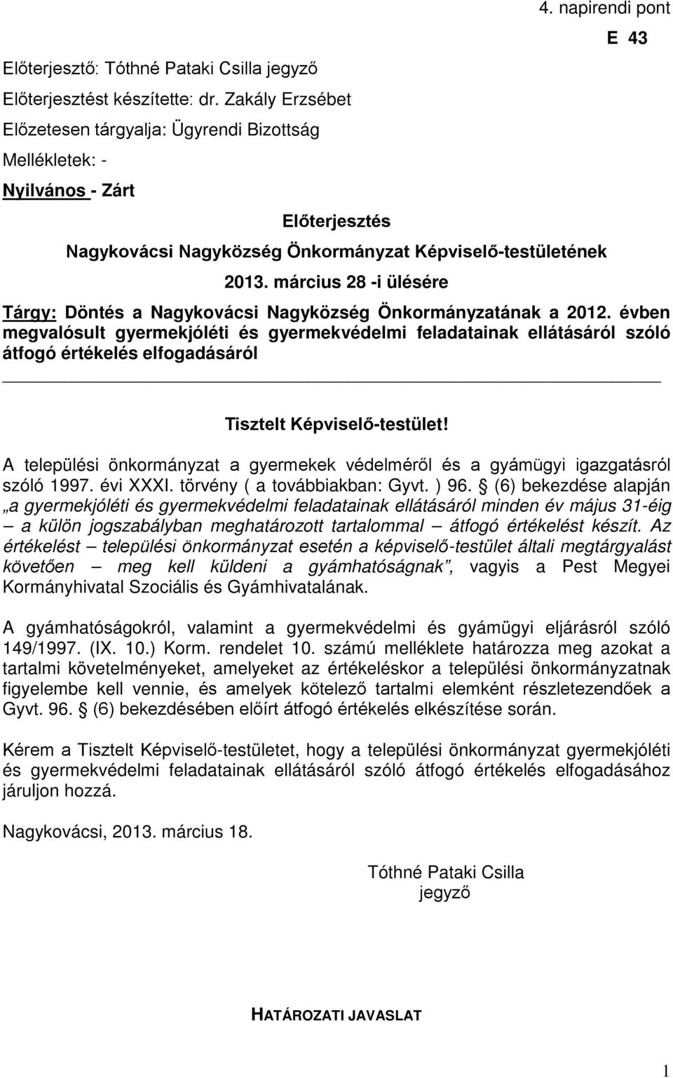 évben megvalósult gyermekjóléti és gyermekvédelmi feladatainak ellátásáról szóló átfogó értékelés elfogadásáról Tisztelt Képviselő-testület!