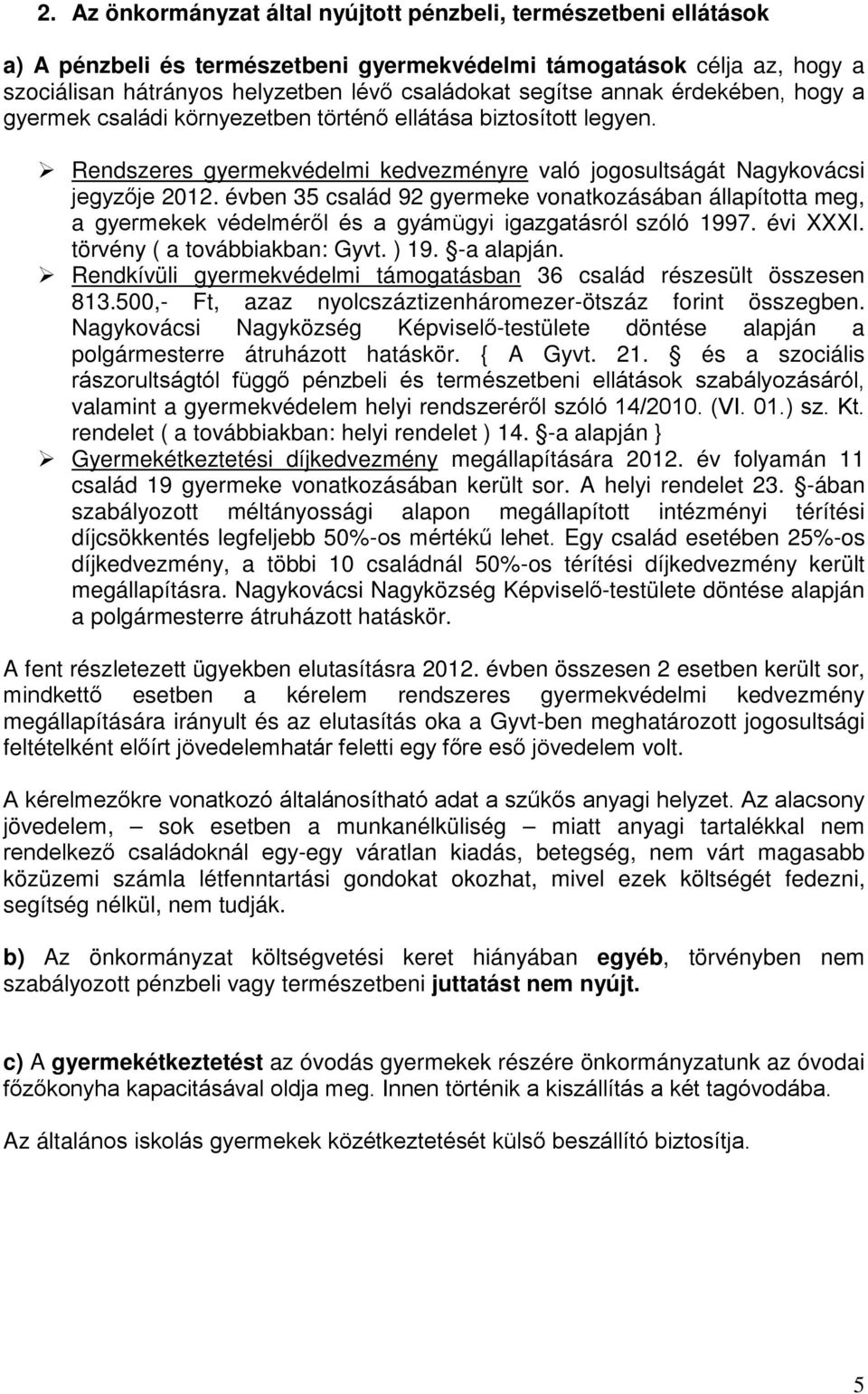 évben 35 család 92 gyermeke vonatkozásában állapította meg, a gyermekek védelméről és a gyámügyi igazgatásról szóló 1997. évi XXXI. törvény ( a továbbiakban: Gyvt. ) 19. -a alapján.