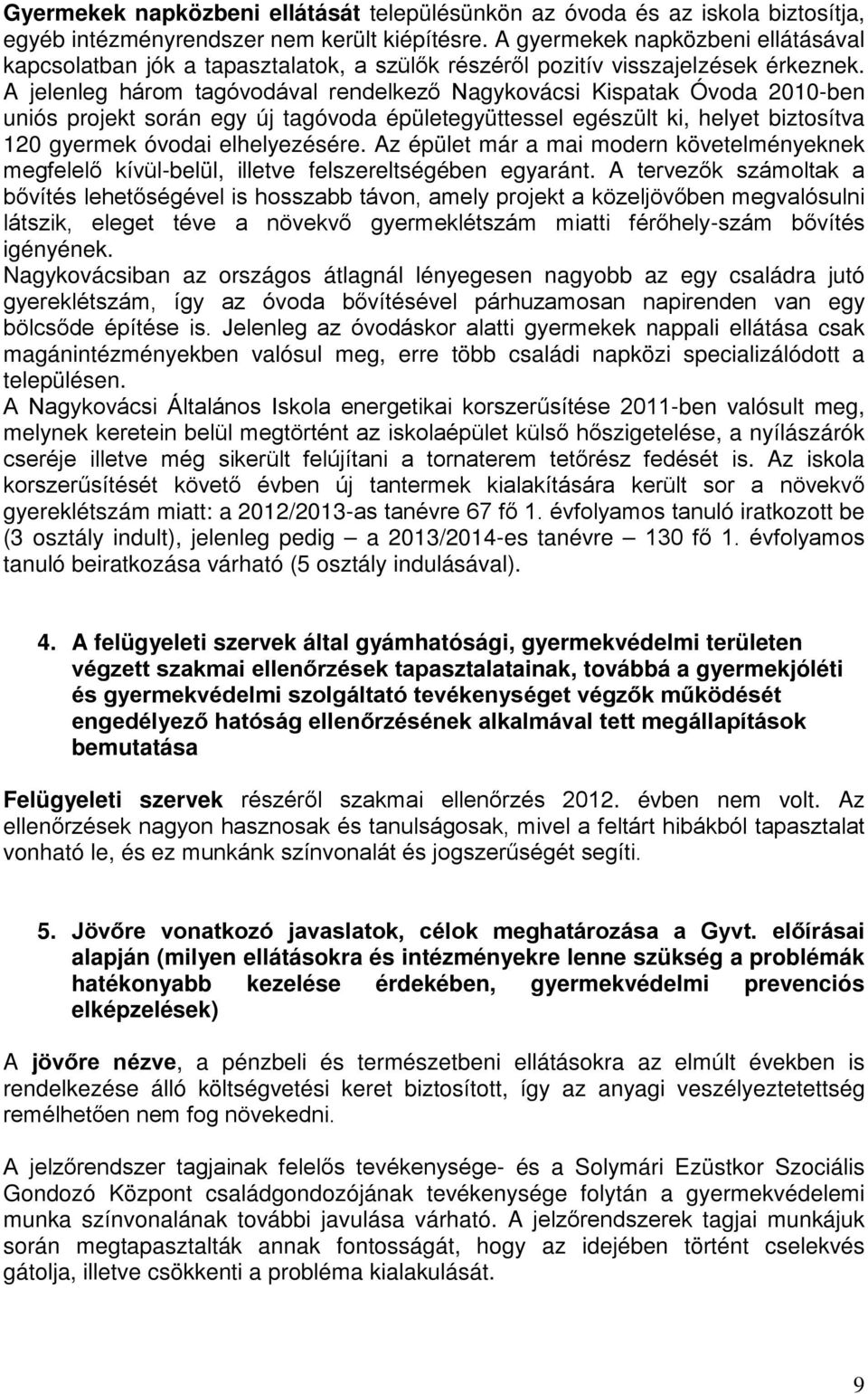 A jelenleg három tagóvodával rendelkező Nagykovácsi Kispatak Óvoda 2010-ben uniós projekt során egy új tagóvoda épületegyüttessel egészült ki, helyet biztosítva 120 gyermek óvodai elhelyezésére.