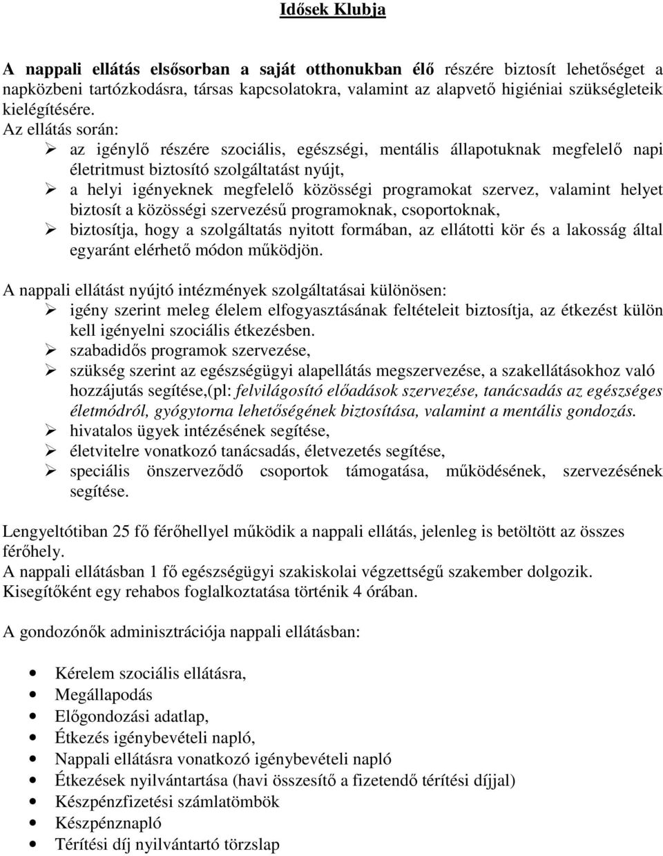 Az ellátás során: az igénylő részére szociális, egészségi, mentális állapotuknak megfelelő napi életritmust biztosító szolgáltatást nyújt, a helyi igényeknek megfelelő közösségi programokat szervez,