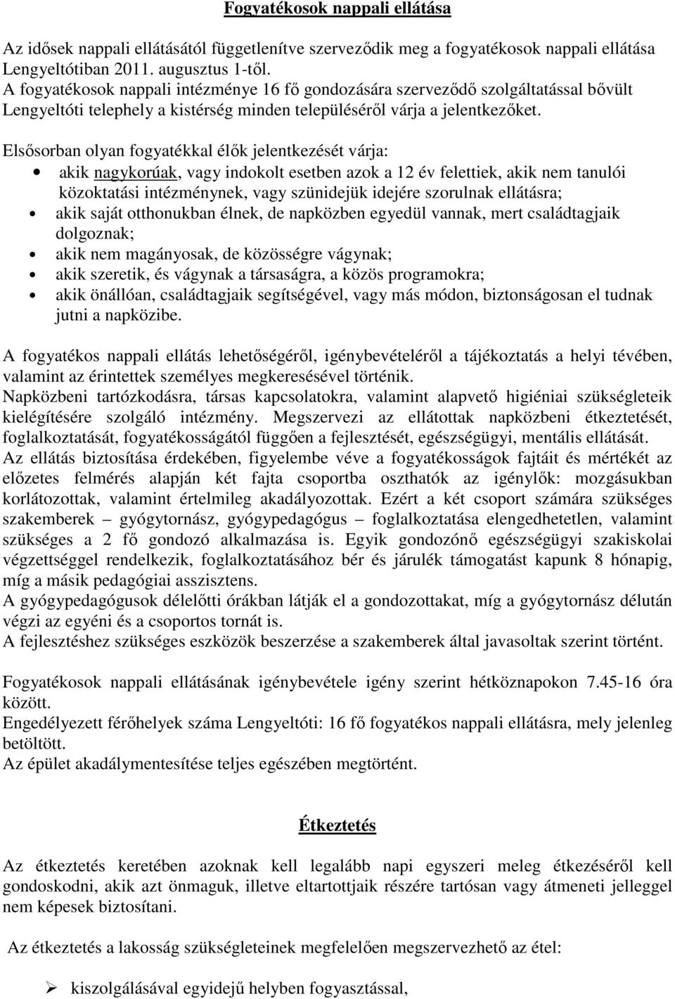 Elsősorban olyan fogyatékkal élők jelentkezését várja: akik nagykorúak, vagy indokolt esetben azok a 12 év felettiek, akik nem tanulói közoktatási intézménynek, vagy szünidejük idejére szorulnak