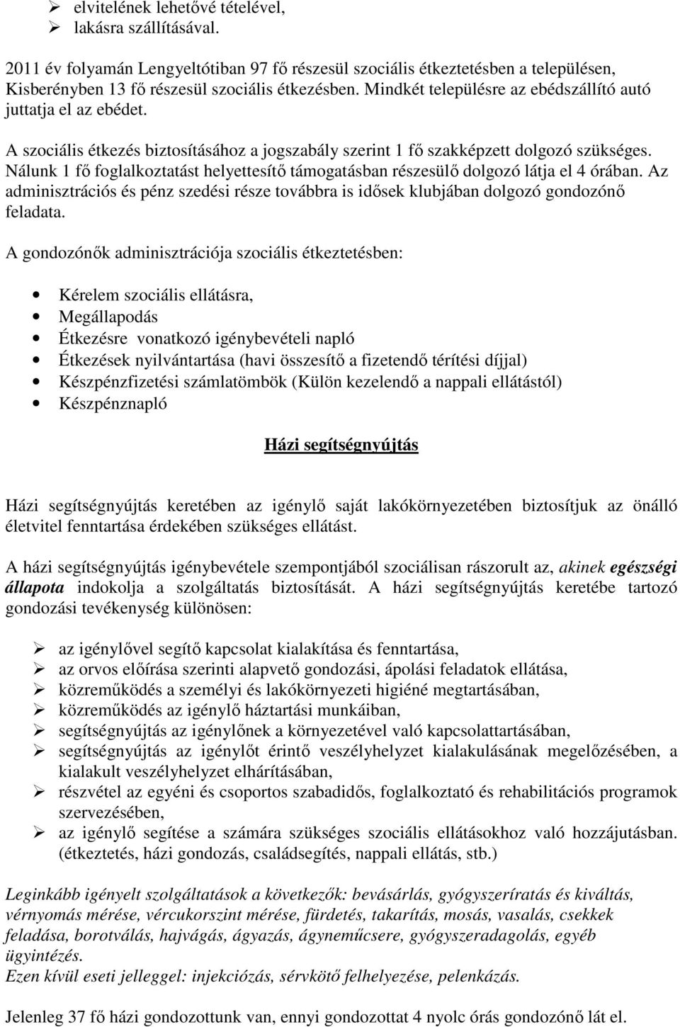 Nálunk 1 fő foglalkoztatást helyettesítő támogatásban részesülő dolgozó látja el 4 órában. Az adminisztrációs és pénz szedési része továbbra is idősek klubjában dolgozó gondozónő feladata.