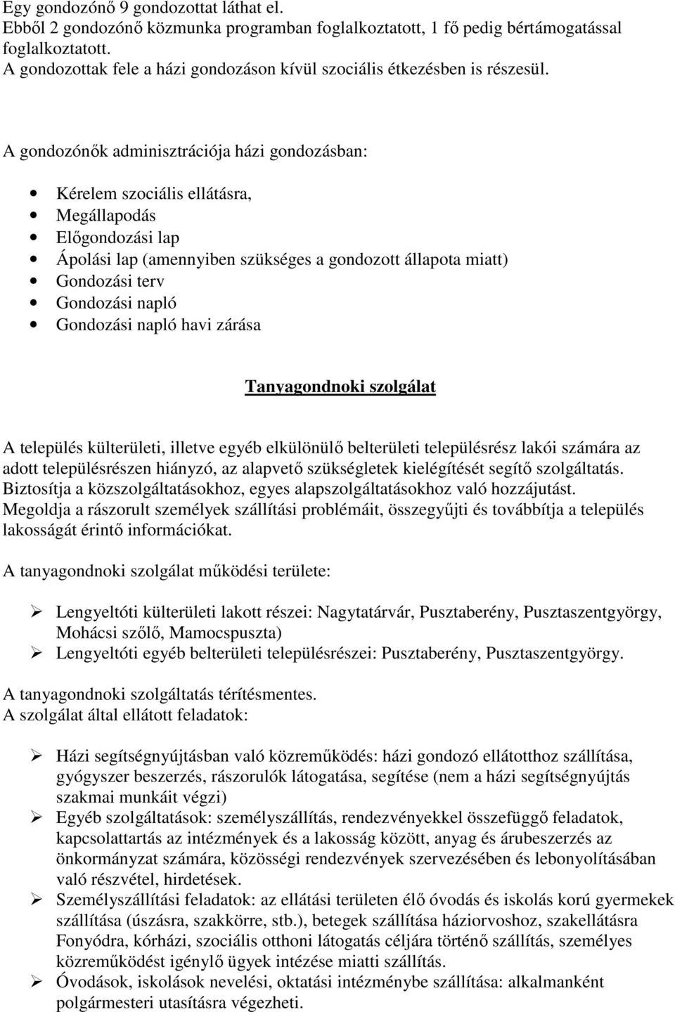 A gondozónők adminisztrációja házi gondozásban: Kérelem szociális ellátásra, Megállapodás Előgondozási lap Ápolási lap (amennyiben szükséges a gondozott állapota miatt) Gondozási terv Gondozási napló