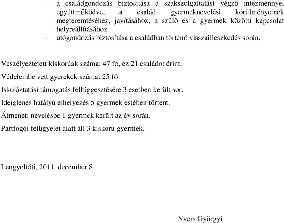 Veszélyeztetett kiskorúak száma: 47 fő, ez 21 családot érint. Védelembe vett gyerekek száma: 25 fő Iskoláztatási támogatás felfüggesztésére 3 esetben került sor.