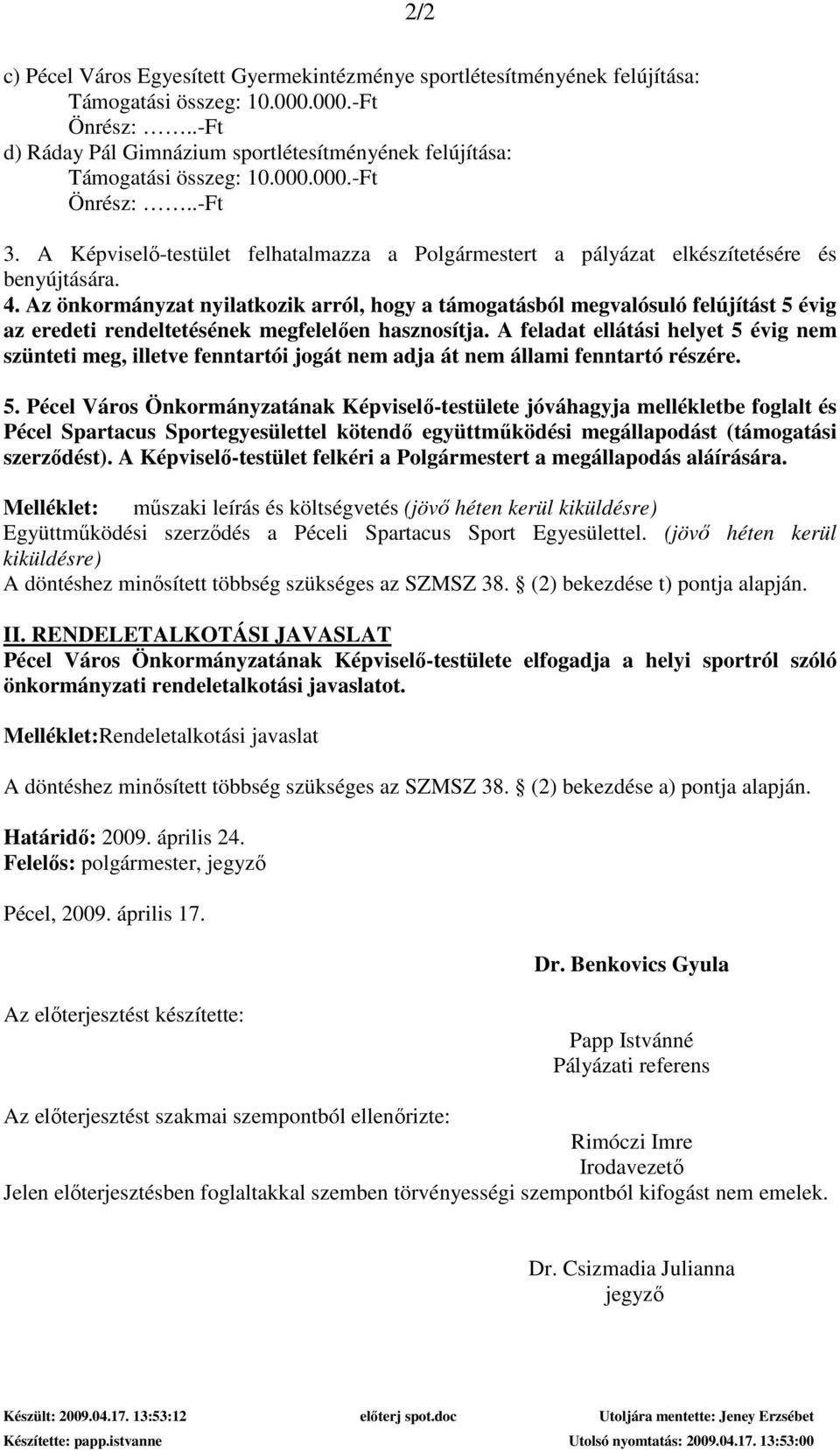 Az önkormányzat nyilatkozik arról, hogy a támogatásból megvalósuló felújítást 5 évig az eredeti rendeltetésének megfelelıen hasznosítja.