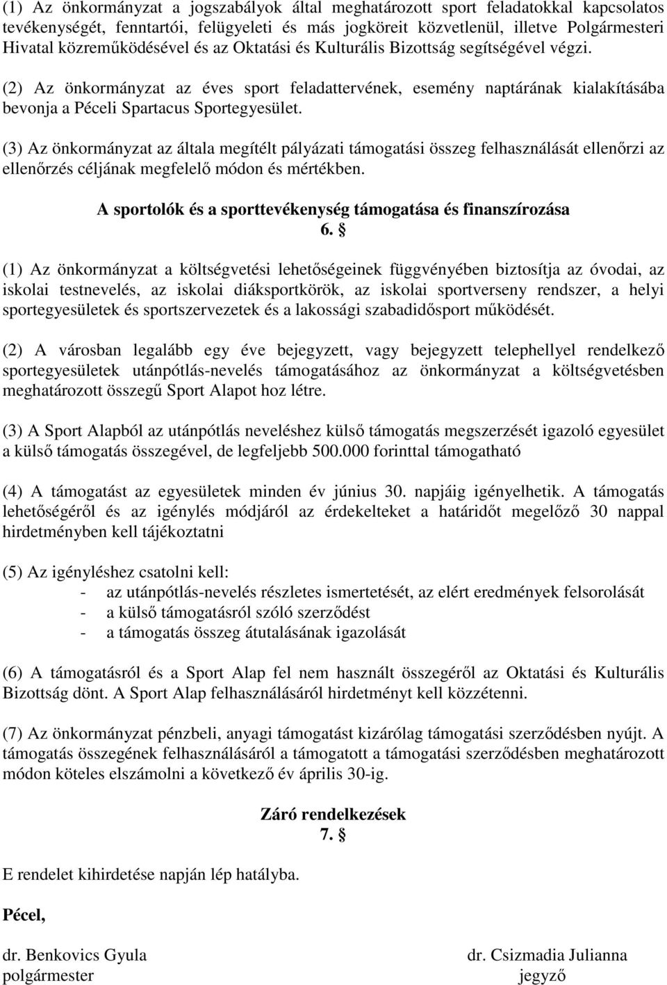 (2) Az önkormányzat az éves sport feladattervének, esemény naptárának kialakításába bevonja a Péceli Spartacus Sportegyesület.